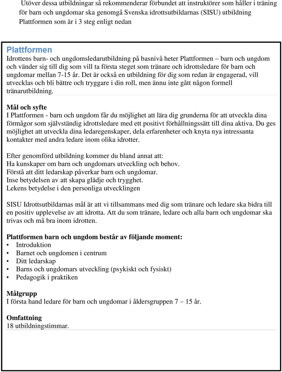 barn och ungdomar mellan 7-15 år. Det är också en utbildning för dig som redan är engagerad, vill utvecklas och bli bättre och tryggare i din roll, men ännu inte gått någon formell tränarutbildning.