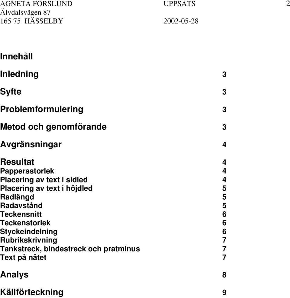 Placering av text i höjdled 5 Radlängd 5 Radavstånd 5 Teckensnitt 6 Teckenstorlek 6