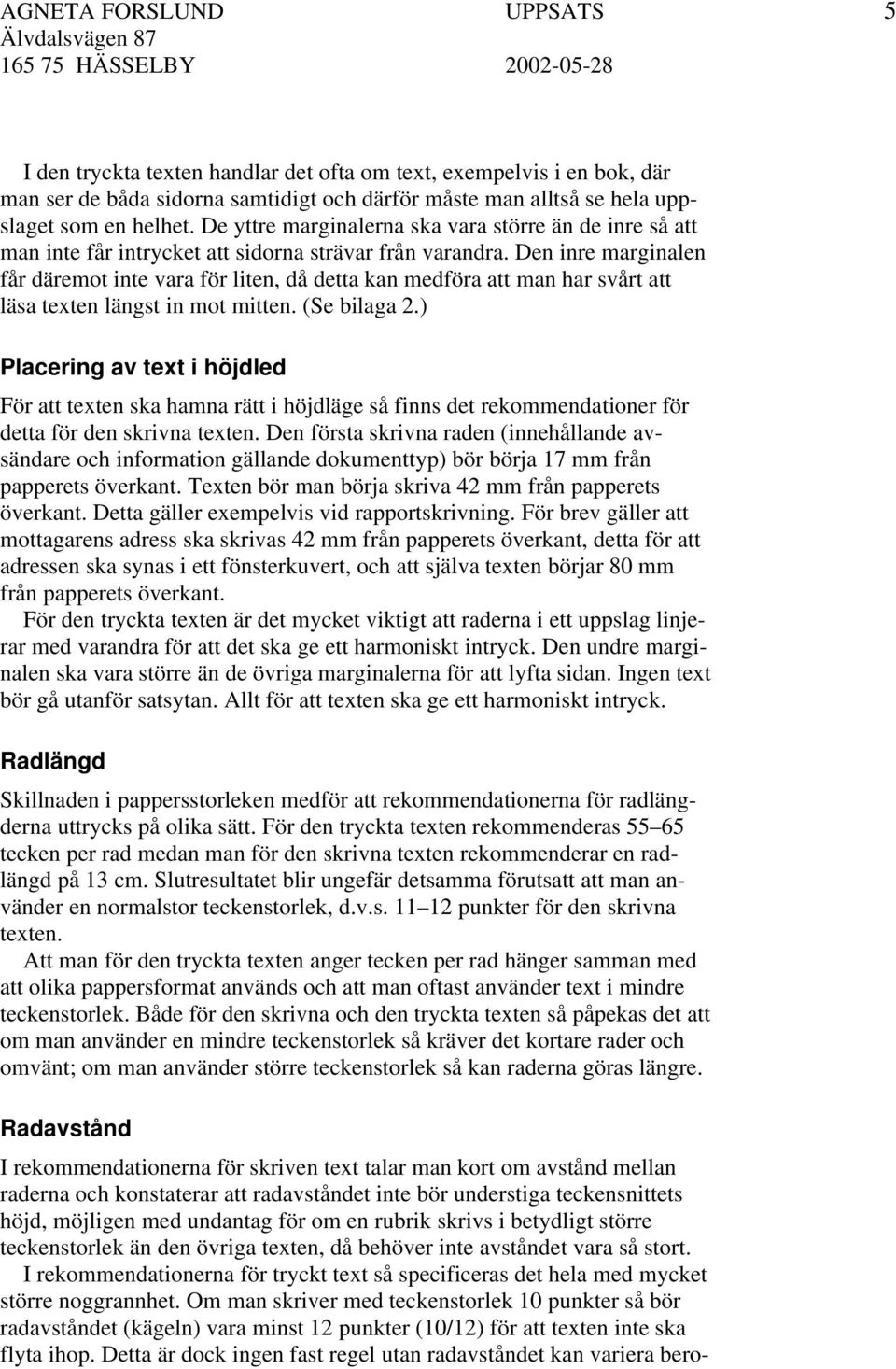 Den inre marginalen får däremot inte vara för liten, då detta kan medföra att man har svårt att läsa texten längst in mot mitten. (Se bilaga 2.