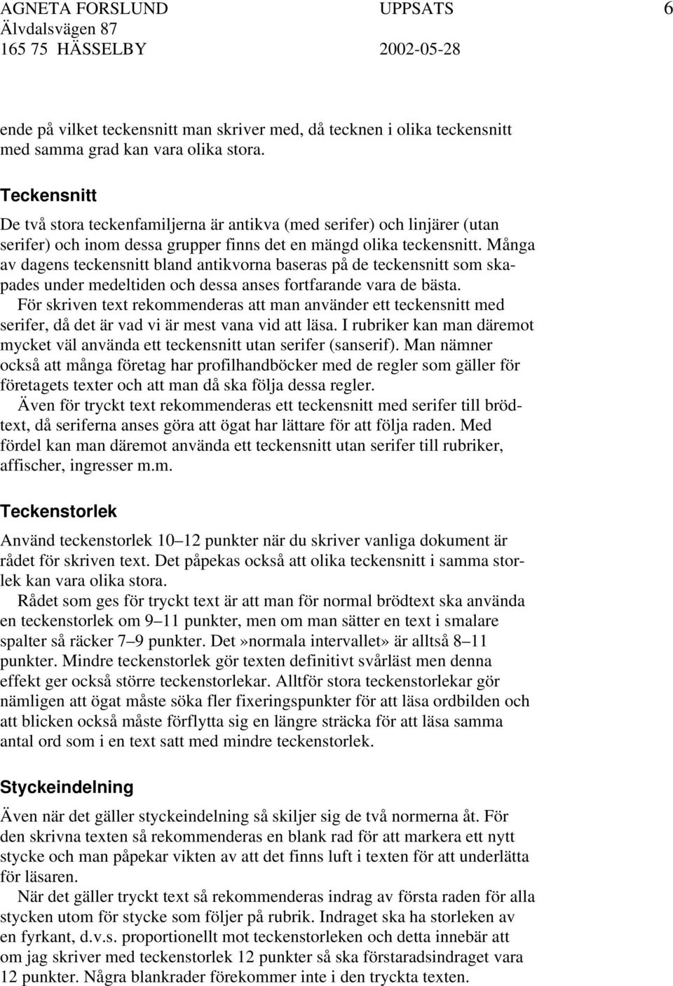 Många av dagens teckensnitt bland antikvorna baseras på de teckensnitt som skapades under medeltiden och dessa anses fortfarande vara de bästa.