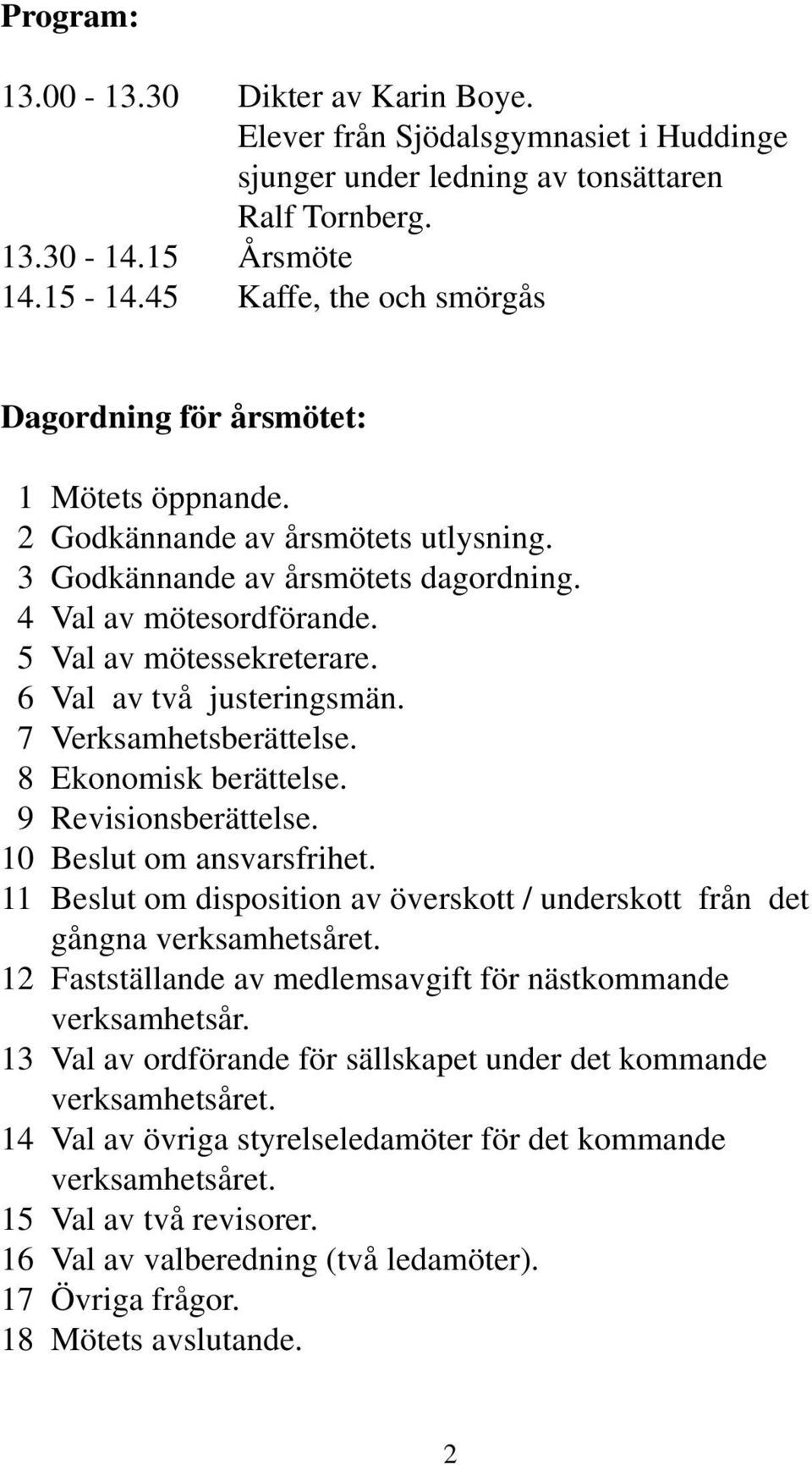 6 Val av två justeringsmän. 7 Verksamhetsberättelse. 8 Ekonomisk berättelse. 9 Revisionsberättelse. 10 Beslut om ansvarsfrihet.