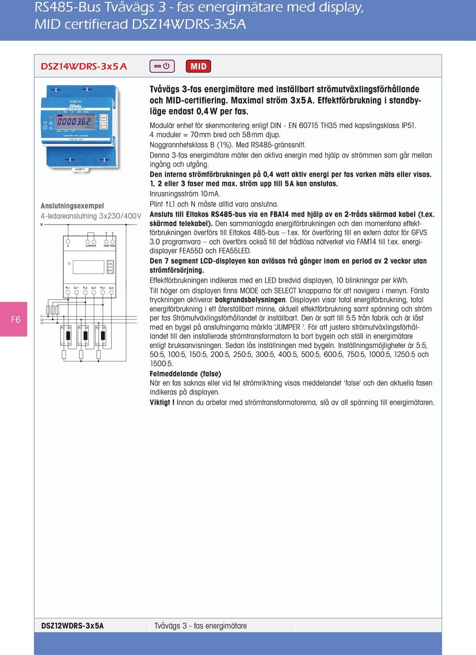 Modulär enhet för skenmontering enligt DIN - EN 60715 TH35 med kapslingsklass IP51. 4 moduler = 70mm bred och 58mm djup. Noggrannhetsklass B (1%). Med RS485-gränssnitt.