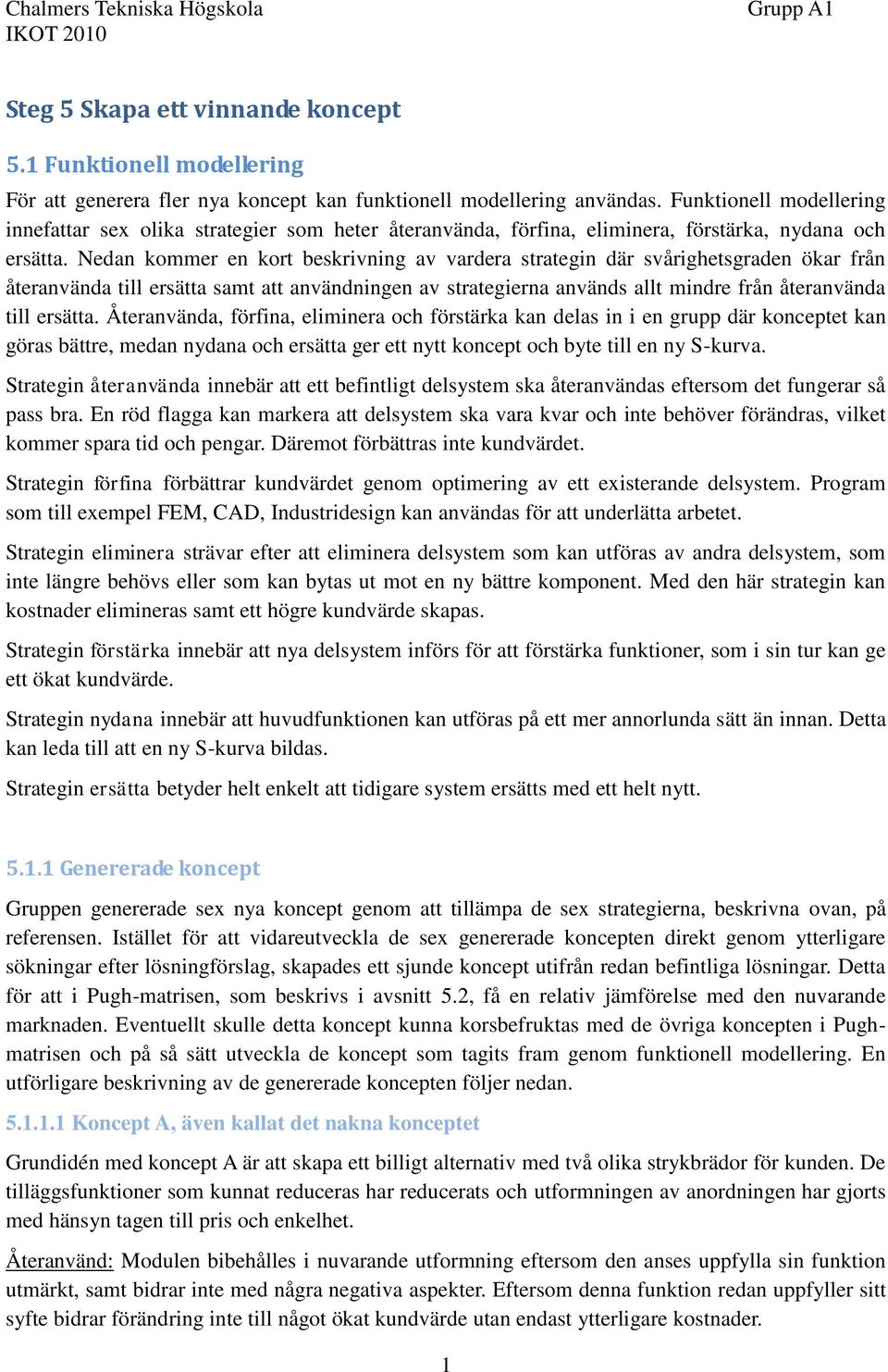 Nedan kommer en kort beskrivning av vardera strategin där svårighetsgraden ökar från återanvända till ersätta samt att användningen av strategierna används allt mindre från återanvända till ersätta.