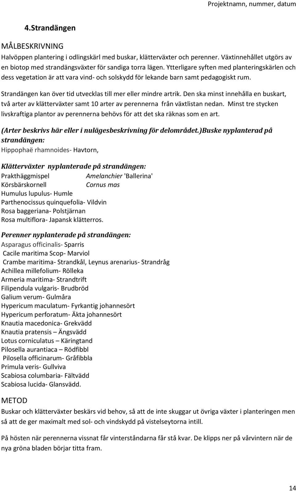 Den ska minst innehålla en buskart, två arter av klätterväxter samt 10 arter av perennerna från växtlistan nedan.