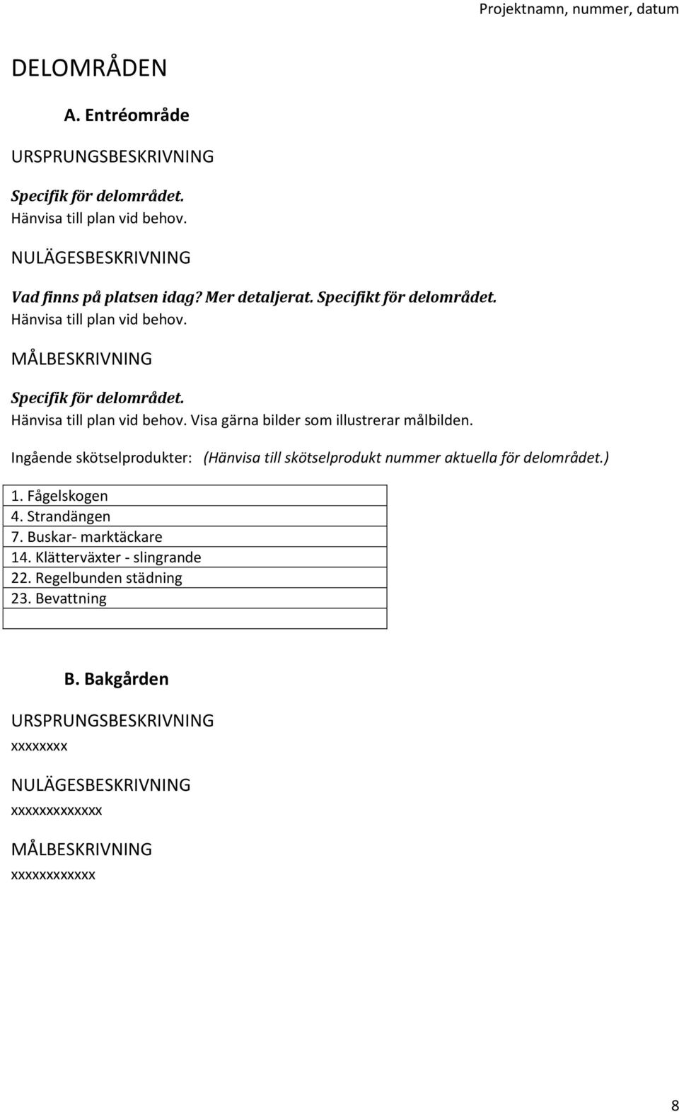 Ingående skötselprodukter: (Hänvisa till skötselprodukt nummer aktuella för delområdet.) 1. Fågelskogen 4. Strandängen 7. Buskar- marktäckare 14.