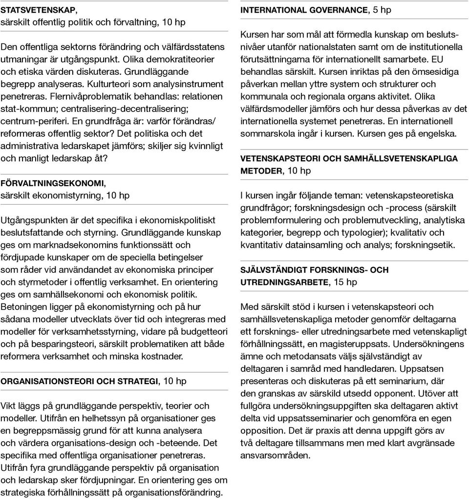 Flernivåproblematik behandlas: relationen stat-kommun; centralisering-decentralisering; centrum-periferi. En grundfråga är: varför förändras/ reformeras offentlig sektor?