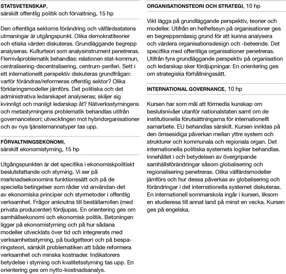 Flernivåproblematik behandlas: relationen stat-kommun, centralisering-decentralisering, centrum-periferi.