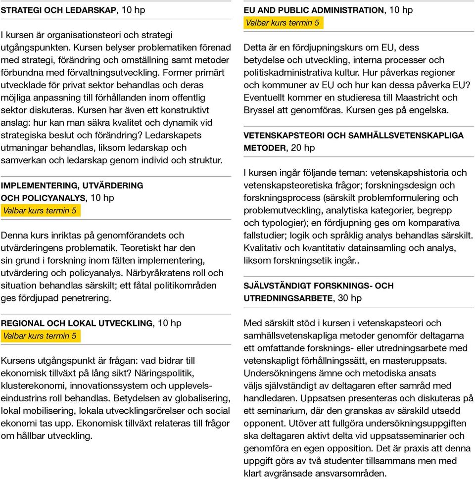 Former primärt utvecklade för privat sektor behandlas och deras möjliga anpassning till förhållanden inom offentlig sektor diskuteras.