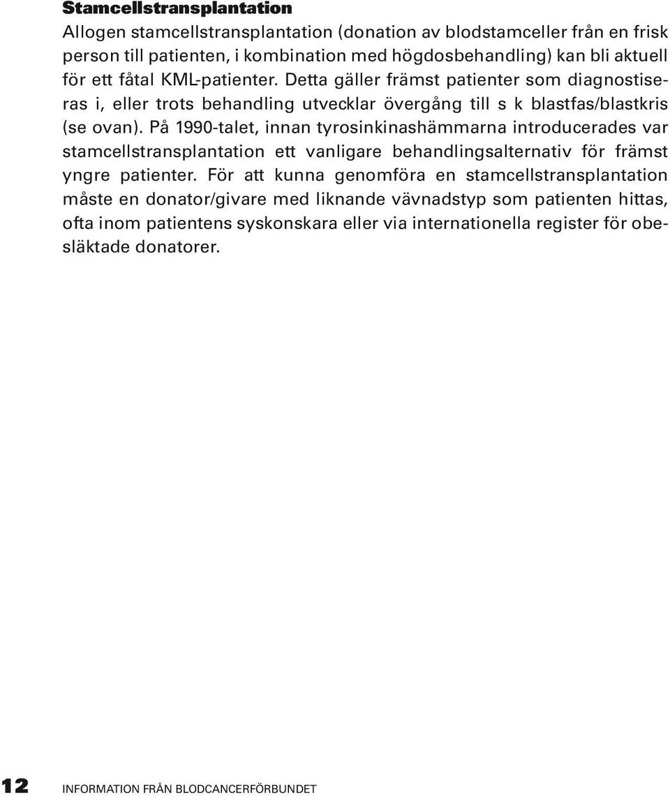 På 1990-talet, innan tyrosinkinashämmarna introducerades var stamcellstransplantation ett vanligare behandlingsalternativ för främst yngre patienter.