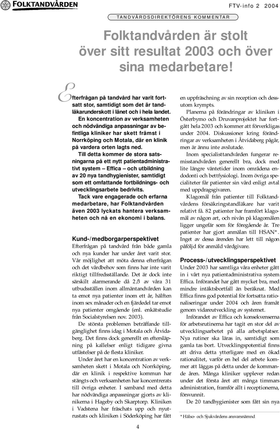 En koncentration av verksamheten och nödvändiga anpassningar av befintliga kliniker har skett främst i Norrköping och Motala, där en klinik på vardera orten lagts ned.