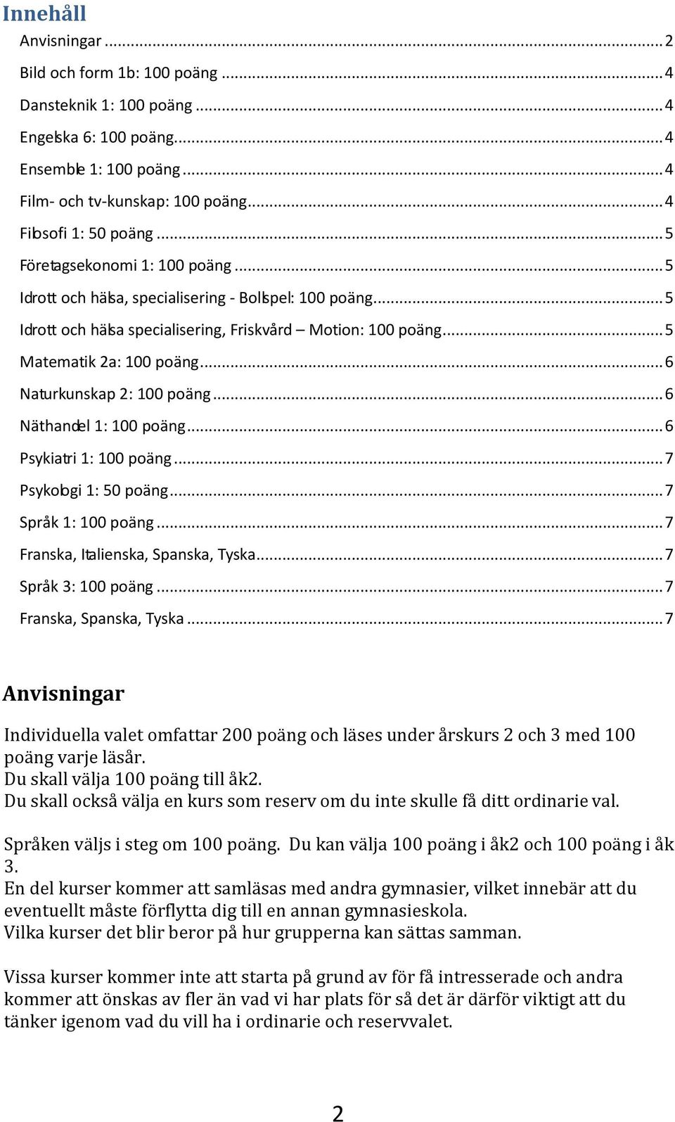 .. 6 Naturkunskap 2: 100 poäng... 6 Näthandel 1: 100 poäng... 6 Psykiatri 1: 100 poäng... 7 Psykologi 1: 50 poäng... 7 Språk 1: 100 poäng... 7 Franska, Italienska, Spanska, Tyska.