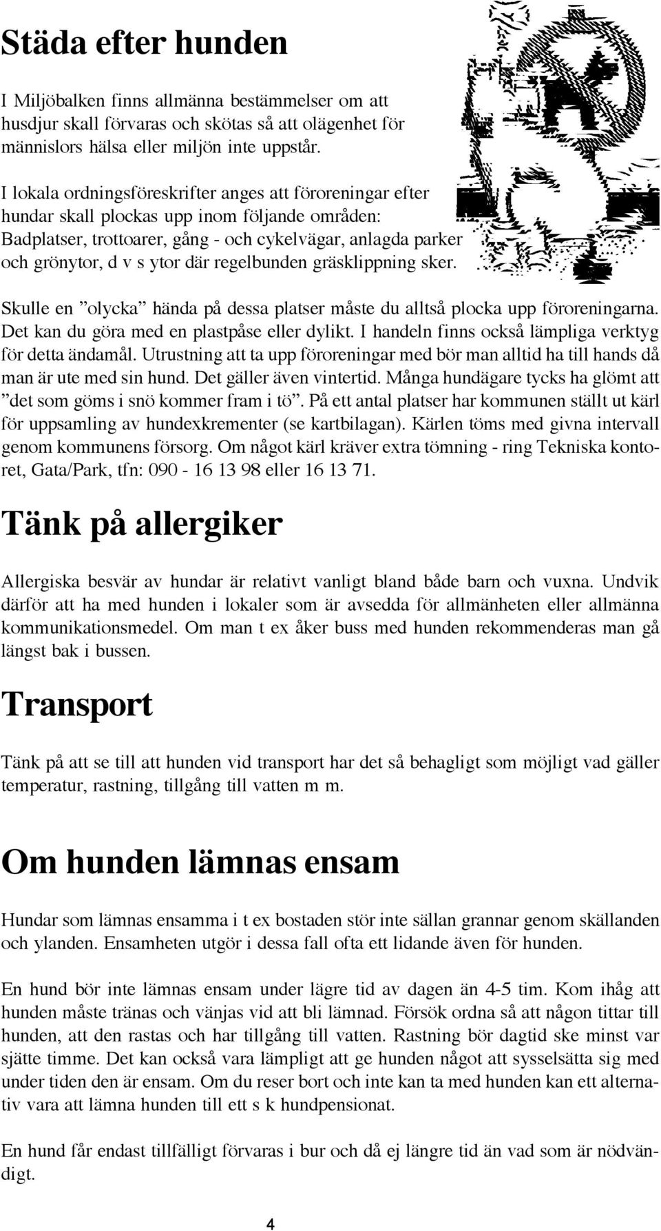 regelbunden gräsklippning sker. Skulle en olycka hända på dessa platser måste du alltså plocka upp föroreningarna. Det kan du göra med en plastpåse eller dylikt.