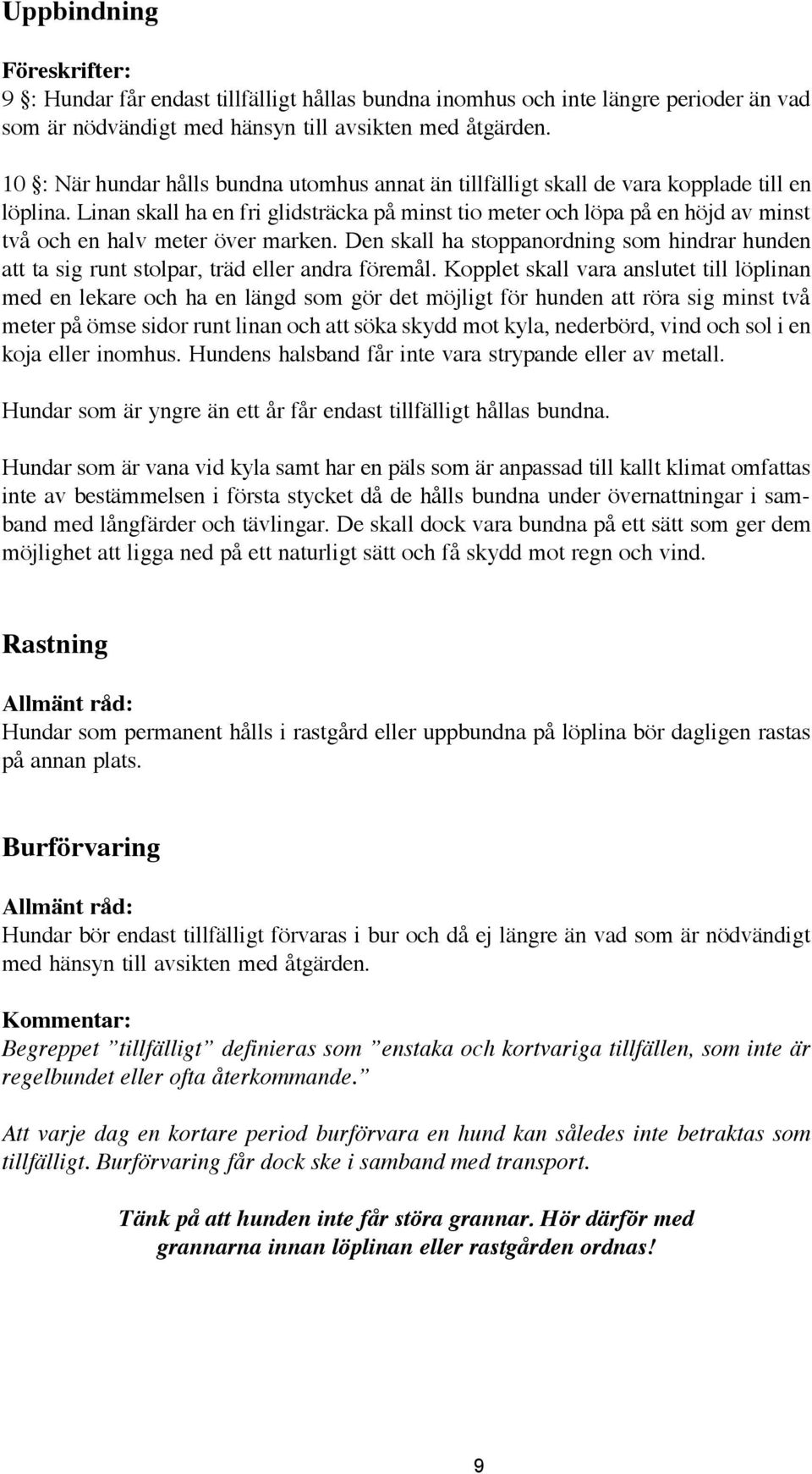 Linan skall ha en fri glidsträcka på minst tio meter och löpa på en höjd av minst två och en halv meter över marken.