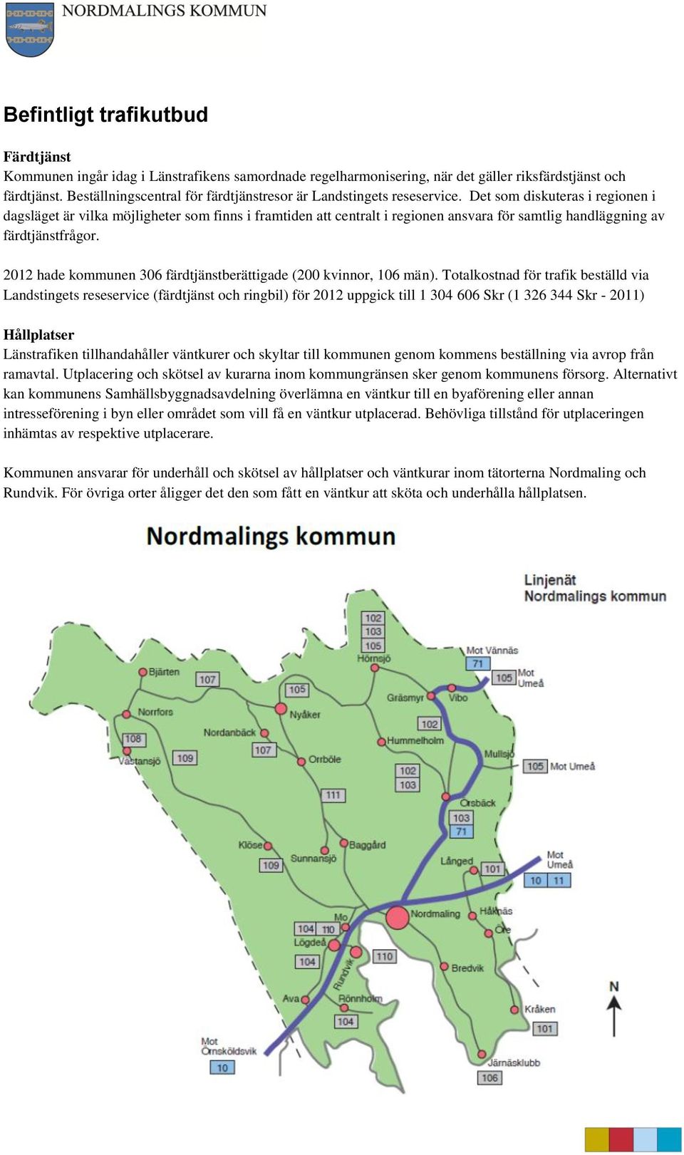 Det som diskuteras i regionen i dagsläget är vilka möjligheter som finns i framtiden att centralt i regionen ansvara för samtlig handläggning av färdtjänstfrågor.