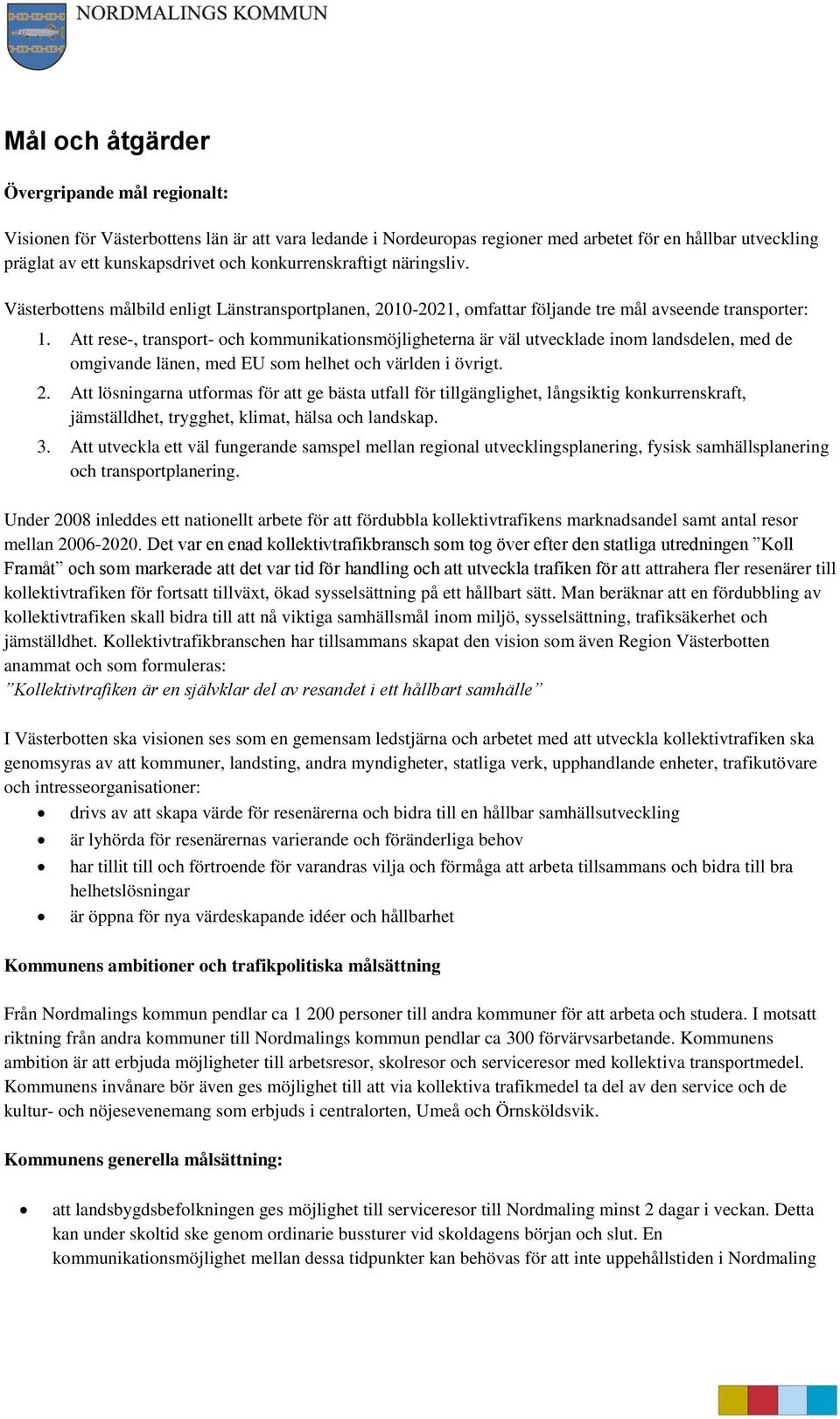 Att rese-, transport- och kommunikationsmöjligheterna är väl utvecklade inom landsdelen, med de omgivande länen, med EU som helhet och världen i övrigt. 2.