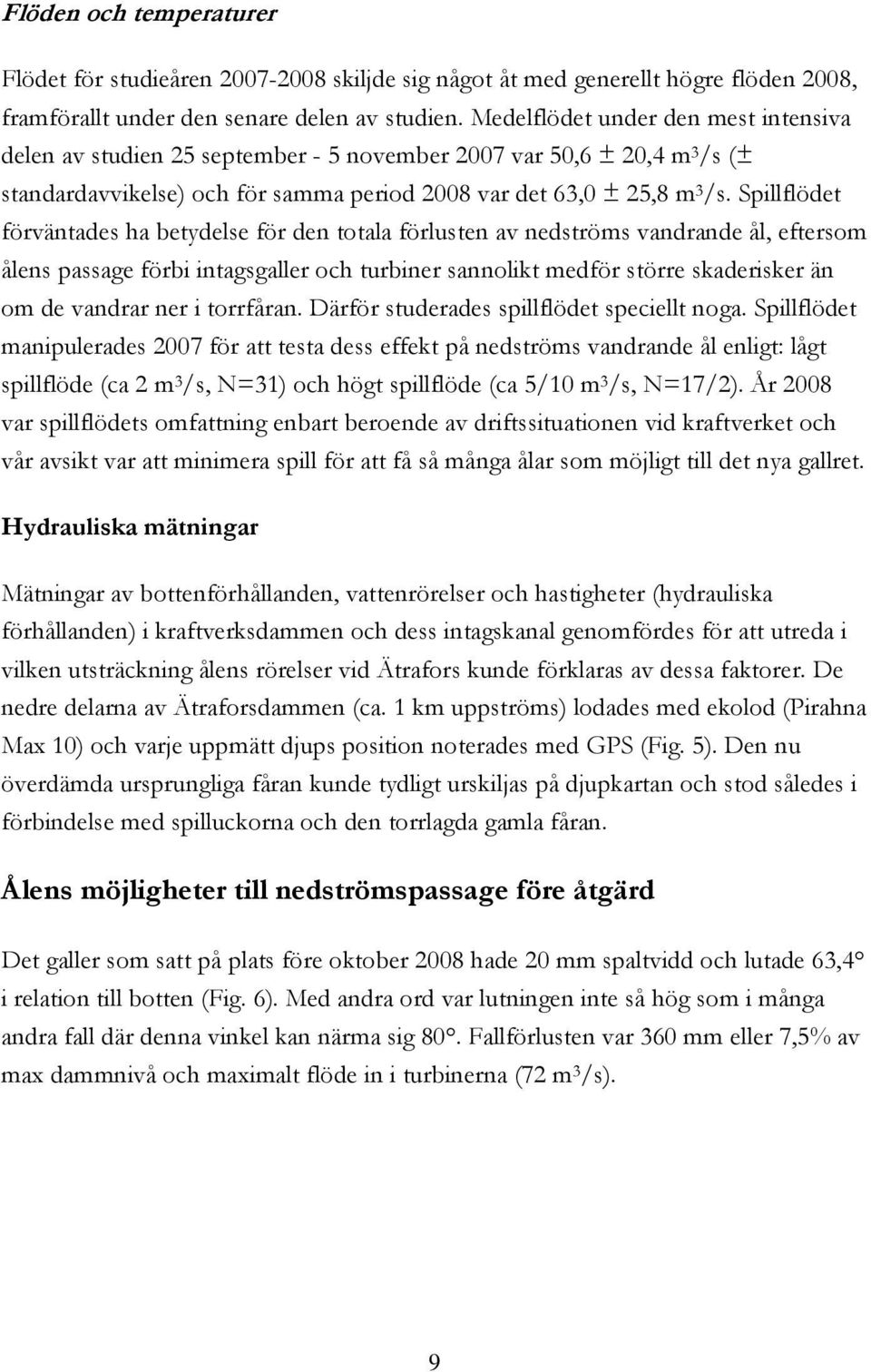 Spillflödet förväntades ha betydelse för den totala förlusten av nedströms vandrande ål, eftersom ålens passage förbi intagsgaller och turbiner sannolikt medför större skaderisker än om de vandrar