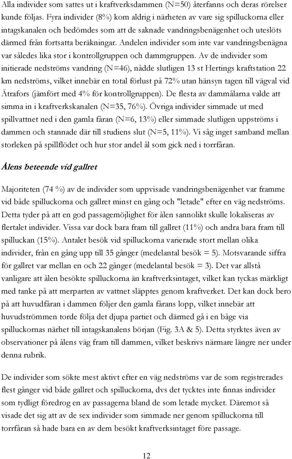 Andelen individer som inte var vandringsbenägna var således lika stor i kontrollgruppen och dammgruppen.