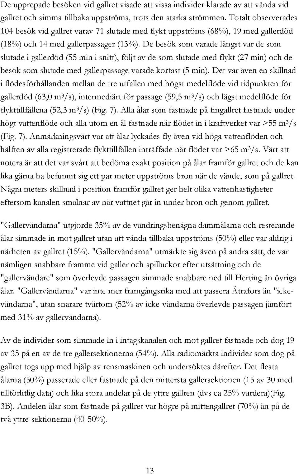 De besök som varade längst var de som slutade i gallerdöd (55 min i snitt), följt av de som slutade med flykt (27 min) och de besök som slutade med gallerpassage varade kortast (5 min).