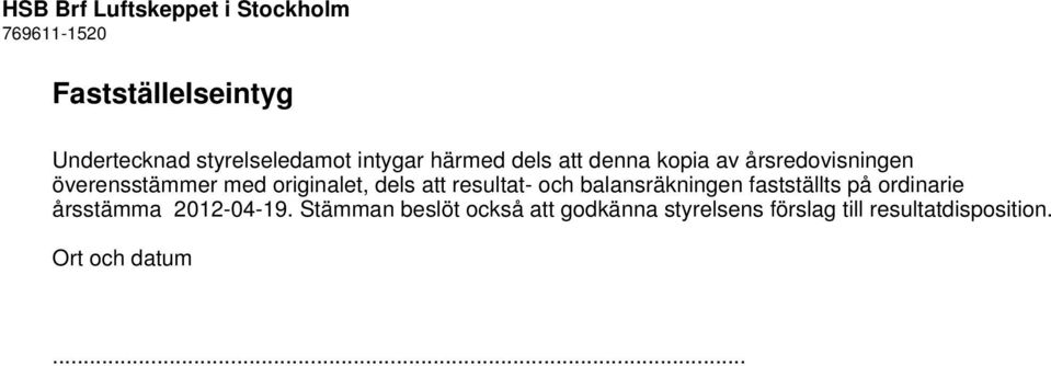 dels att resultat- och balansräkningen fastställts på ordinarie årsstämma 2012-04-19.