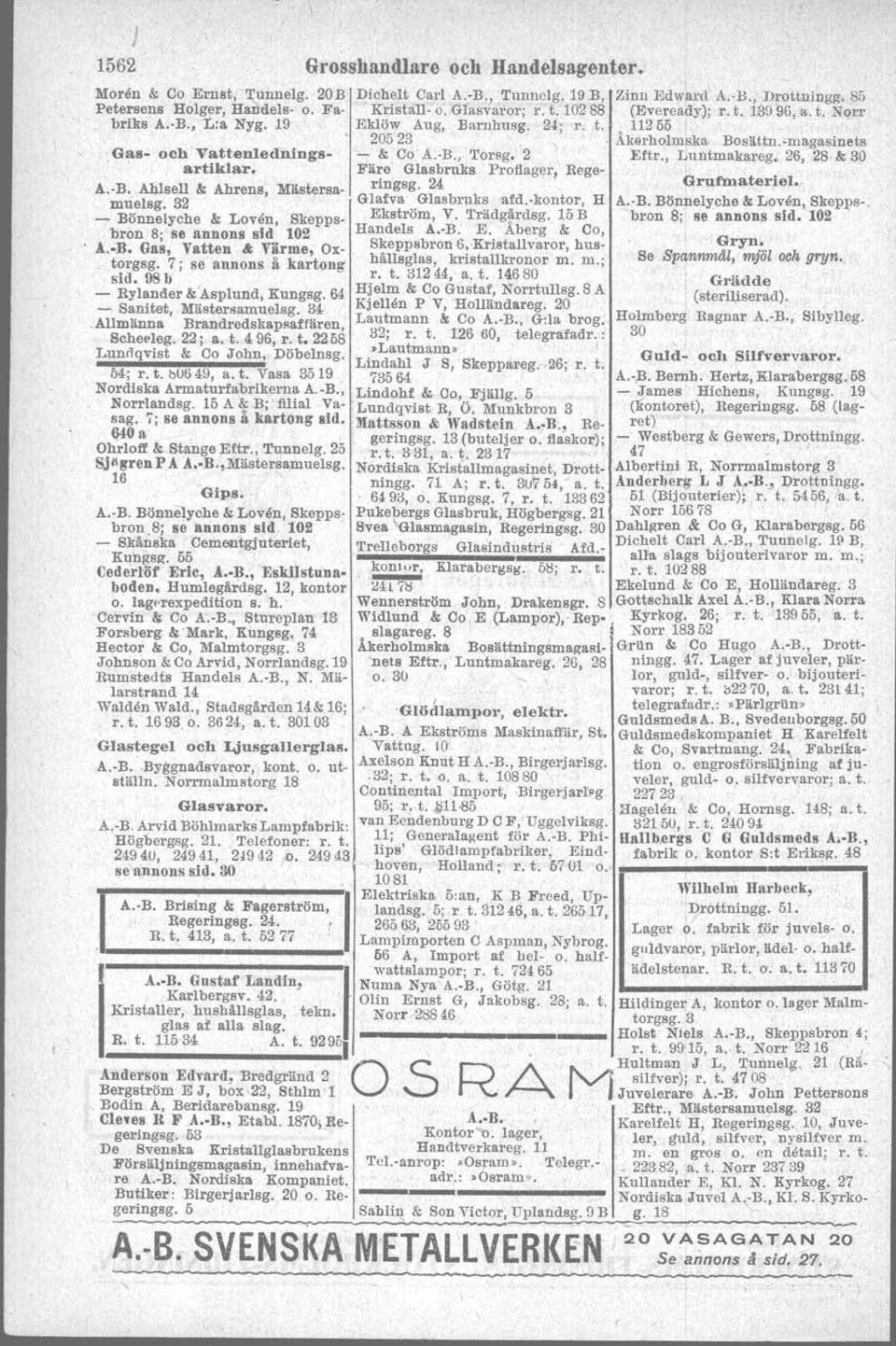 Forsberg & Mark, Kungsg. 74 Hulten & Ekström, Drottningg. 47; r. t. 2888 o. '9200 A. R. Erie Cederlöf, Eskilstunaboden Cervin & Co A.-B., Stureplan 13 Dennemark & Co H A.-B., ~veaväg.