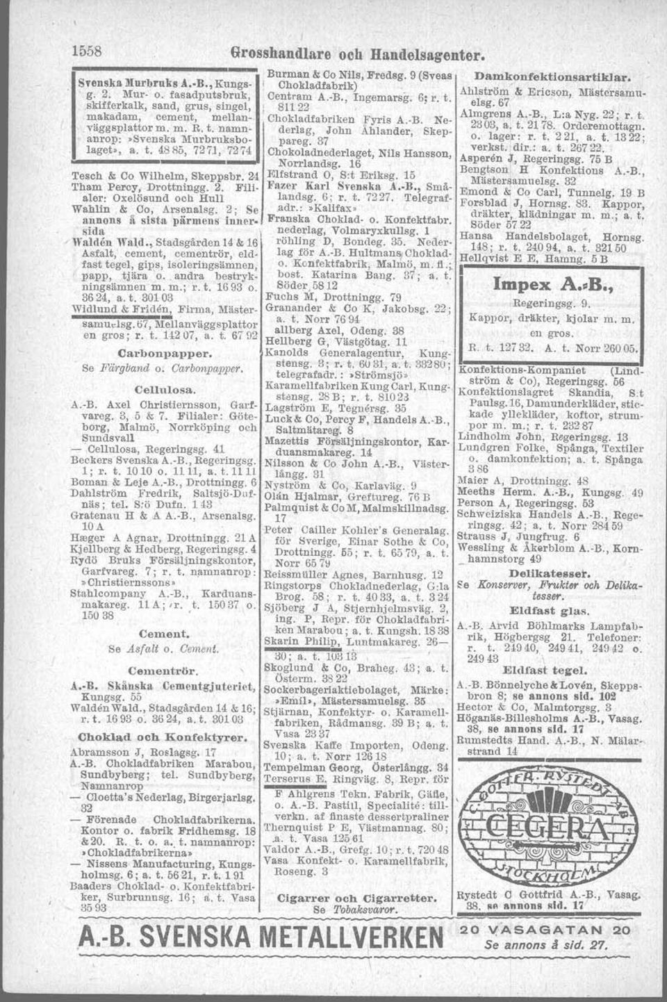 32 - Bönnelyche & Loven, Skeppsbron 8;' se annons sid 102 A.-B. Gas, Vatten & Värme, Oxtorgag. 7; se annons å kartong s!<l.9811 - Rylandel,' &'Asplund, Kungsg. 64 - Sanitet, Mäster.amuelsg. 34.