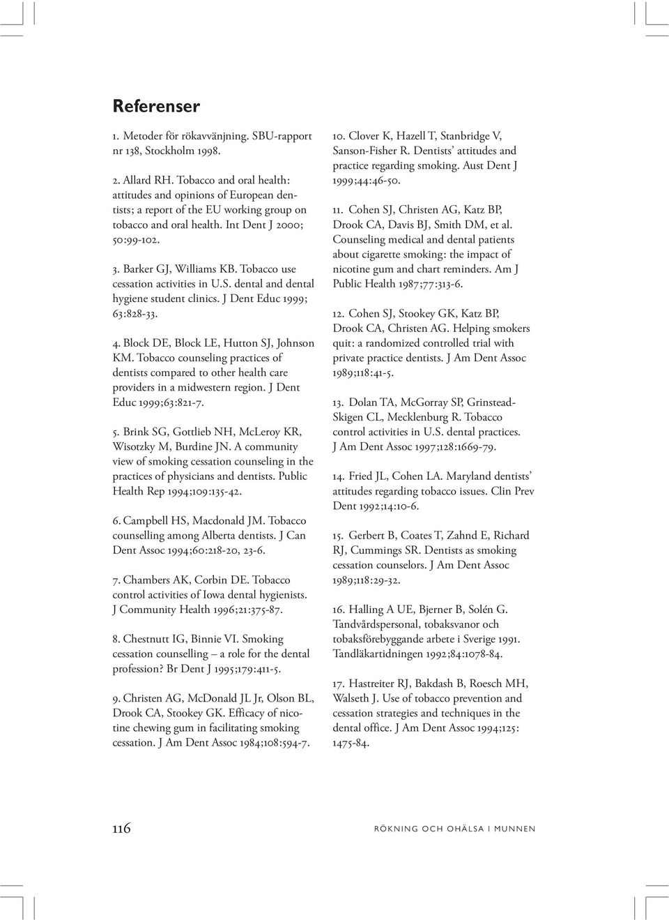 Tobacco use cessation activities in U.S. dental and dental hygiene student clinics. J Dent Educ 1999; 63:828-33. 4. Block DE, Block LE, Hutton SJ, Johnson KM.