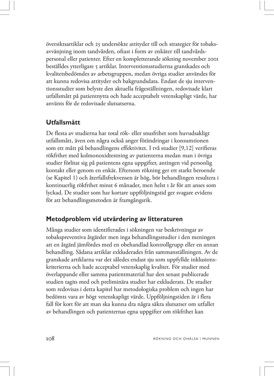 Interventionsstudierna granskades och kvalitetsbedömdes av arbetsgruppen, medan övriga studier användes för att kunna redovisa attityder och bakgrundsdata.