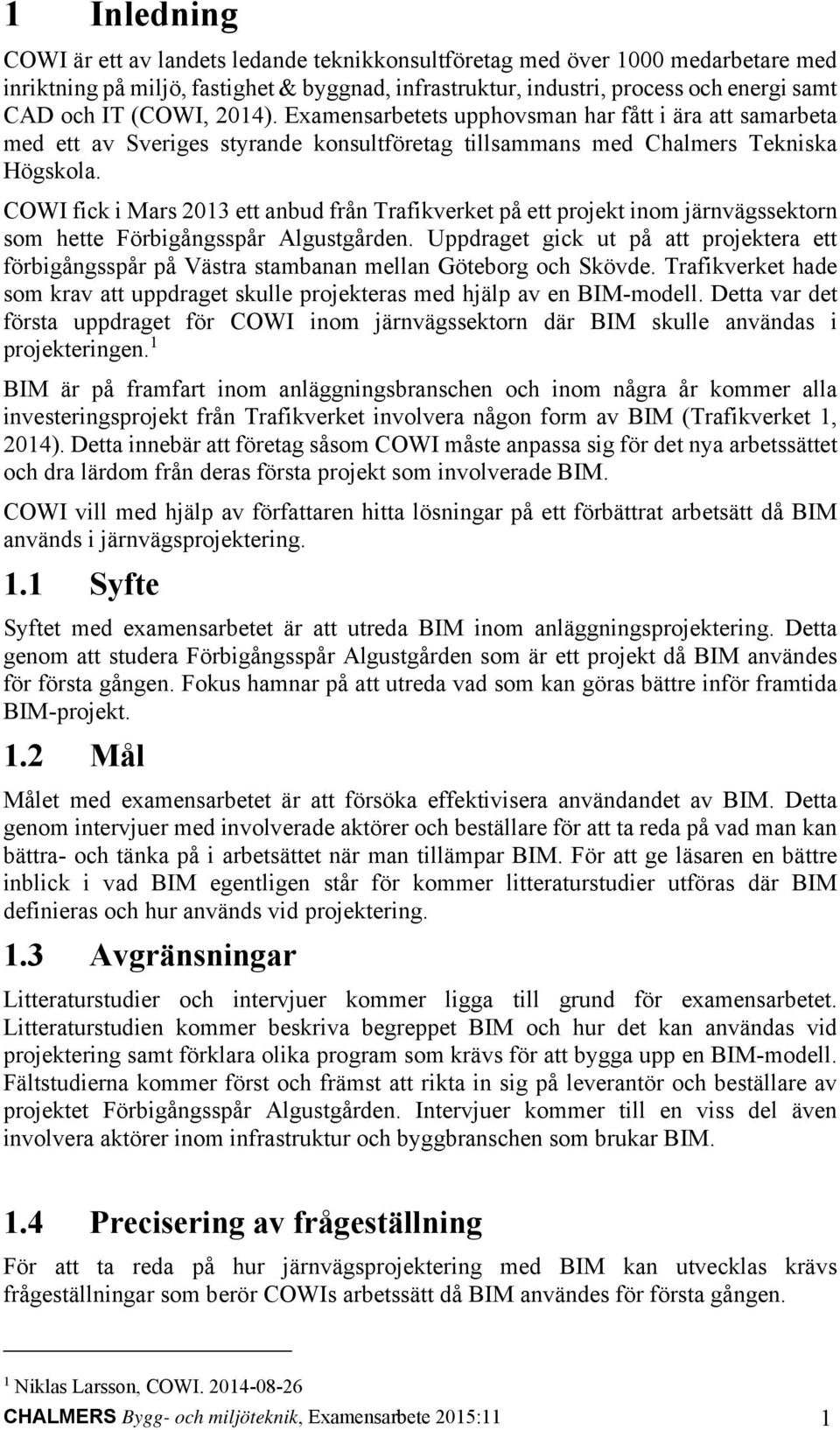 COWI fick i Mars 2013 ett anbud från Trafikverket på ett projekt inom järnvägssektorn som hette Förbigångsspår Algustgården.