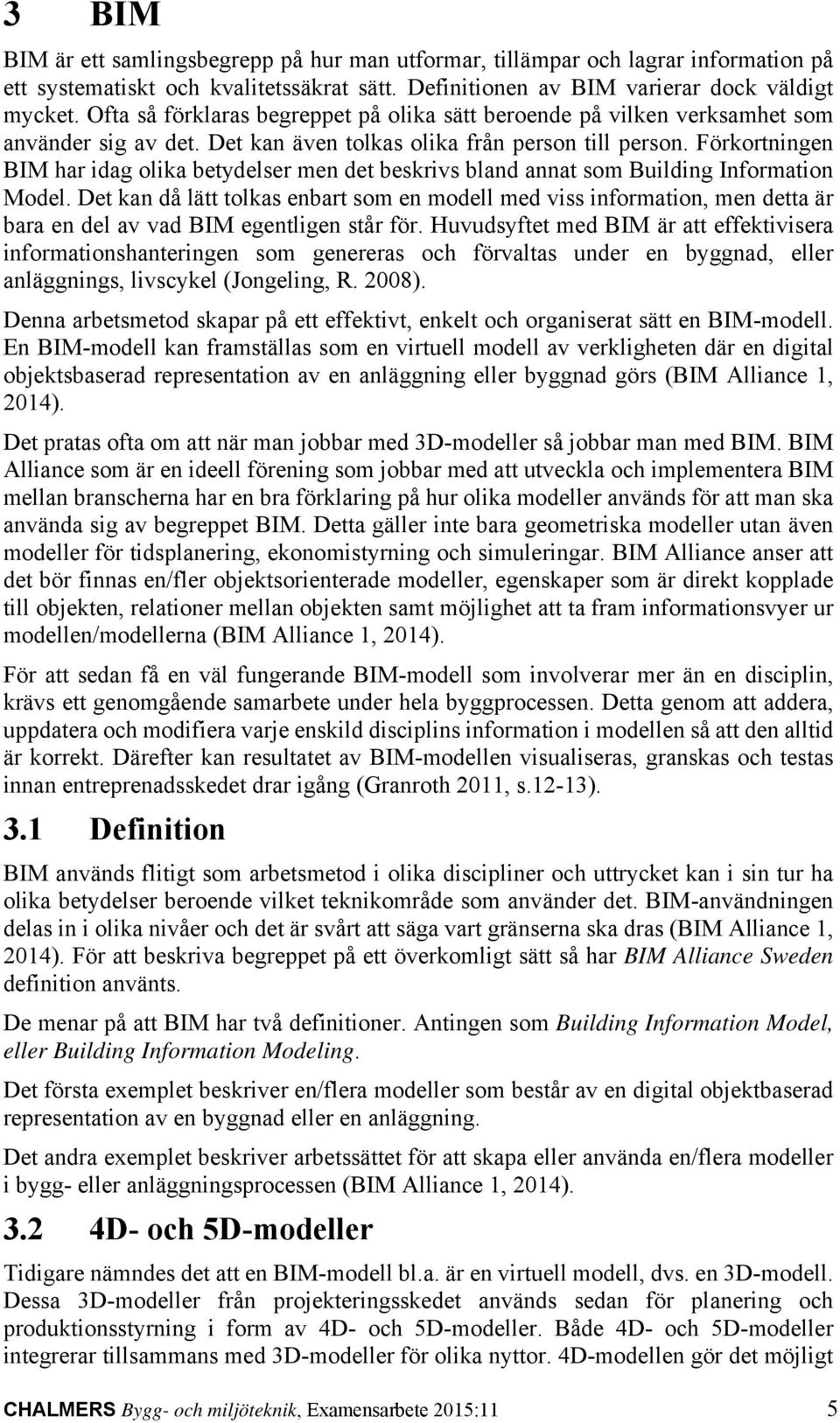 Förkortningen BIM har idag olika betydelser men det beskrivs bland annat som Building Information Model.