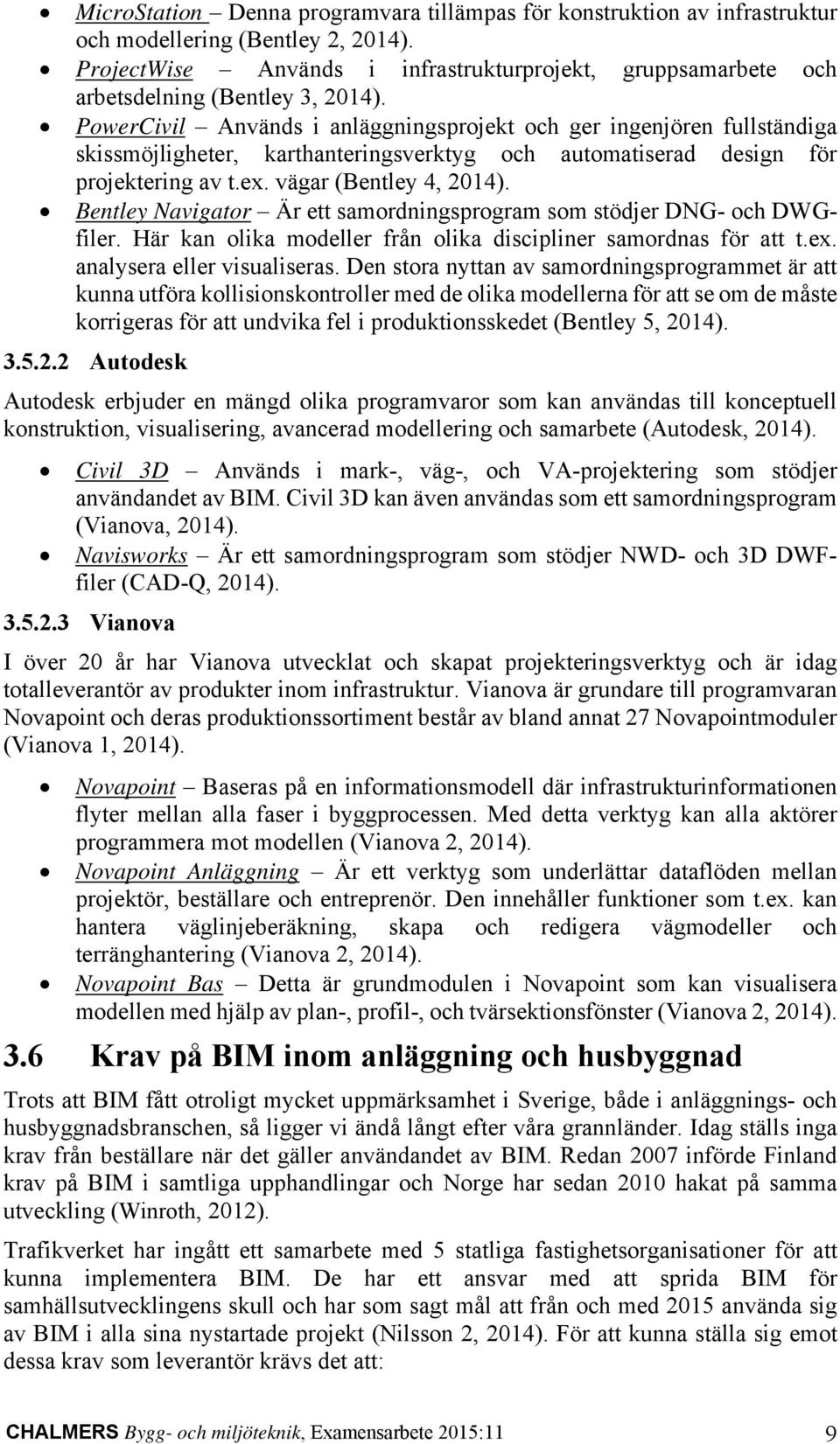 PowerCivil Används i anläggningsprojekt och ger ingenjören fullständiga skissmöjligheter, karthanteringsverktyg och automatiserad design för projektering av t.ex. vägar (Bentley 4, 2014).