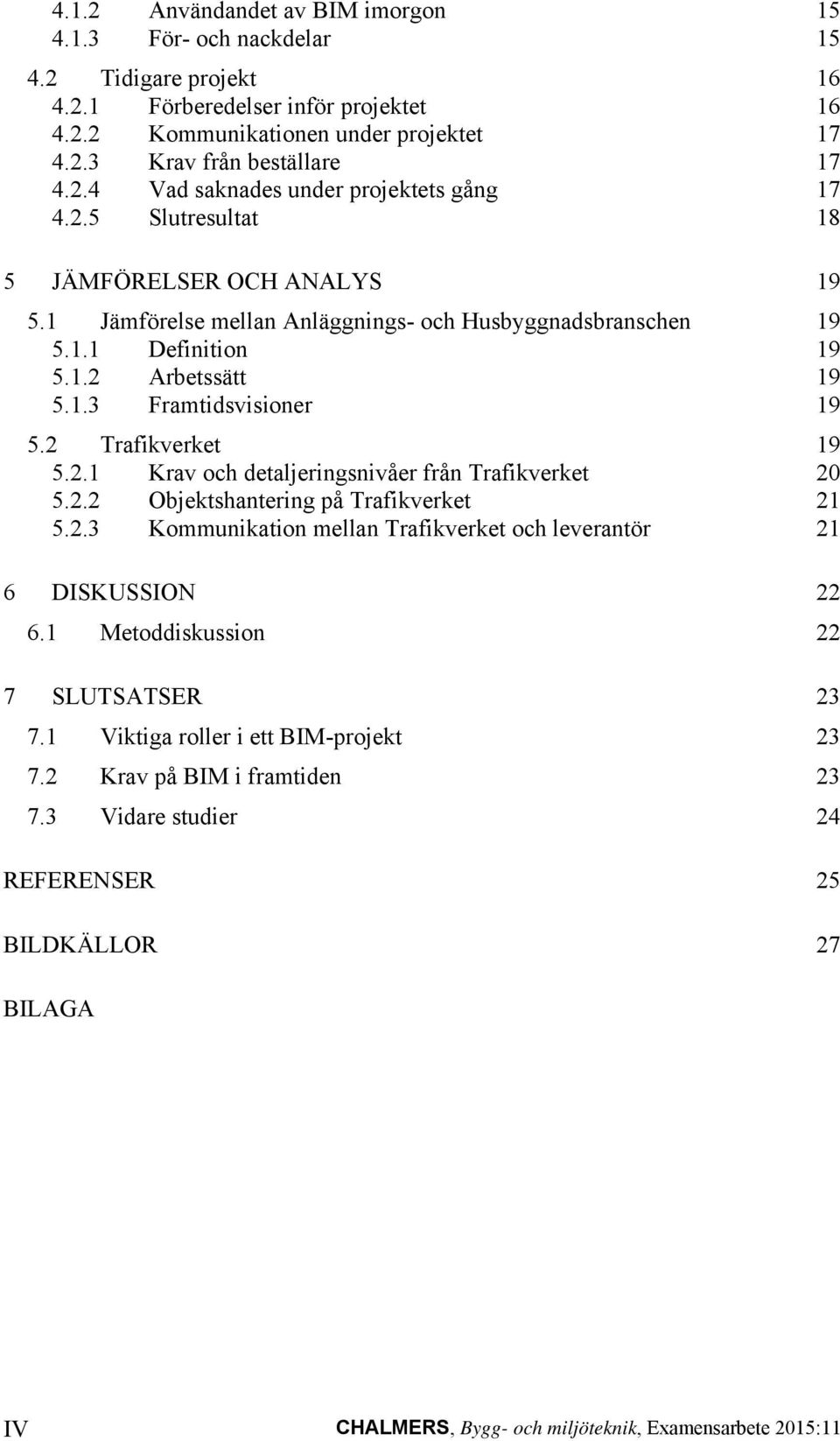 2 Trafikverket 19 5.2.1 Krav och detaljeringsnivåer från Trafikverket 20 5.2.2 Objektshantering på Trafikverket 21 5.2.3 Kommunikation mellan Trafikverket och leverantör 21 6 DISKUSSION 22 6.