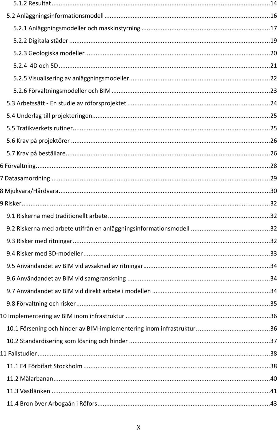 7 Krav på beställare... 26 6 Förvaltning... 28 7 Datasamordning... 29 8 Mjukvara/Hårdvara... 30 9 Risker... 32 9.1 Riskerna med traditionellt arbete... 32 9.2 Riskerna med arbete utifrån en anläggningsinformationsmodell.