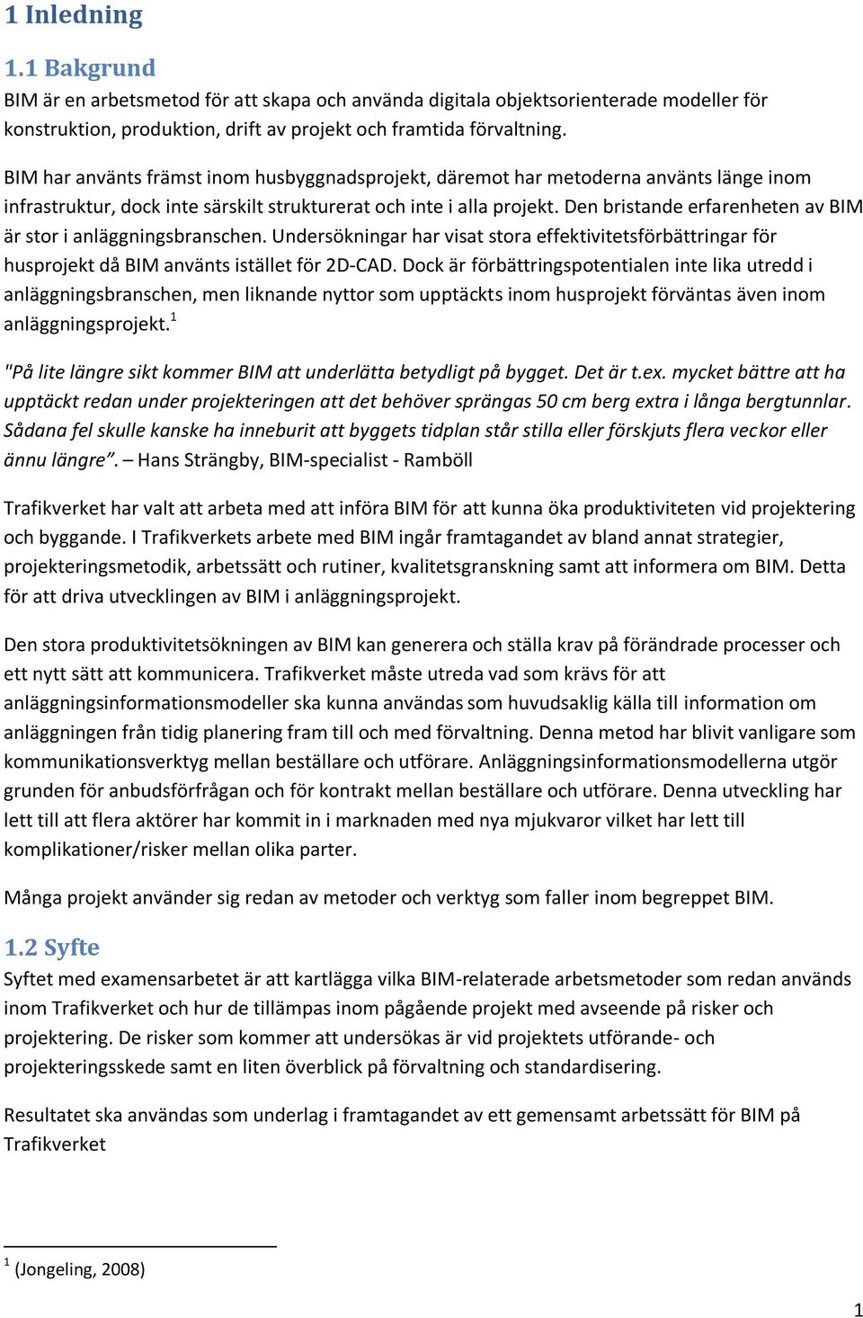 Den bristande erfarenheten av BIM är stor i anläggningsbranschen. Undersökningar har visat stora effektivitetsförbättringar för husprojekt då BIM använts istället för 2D-CAD.