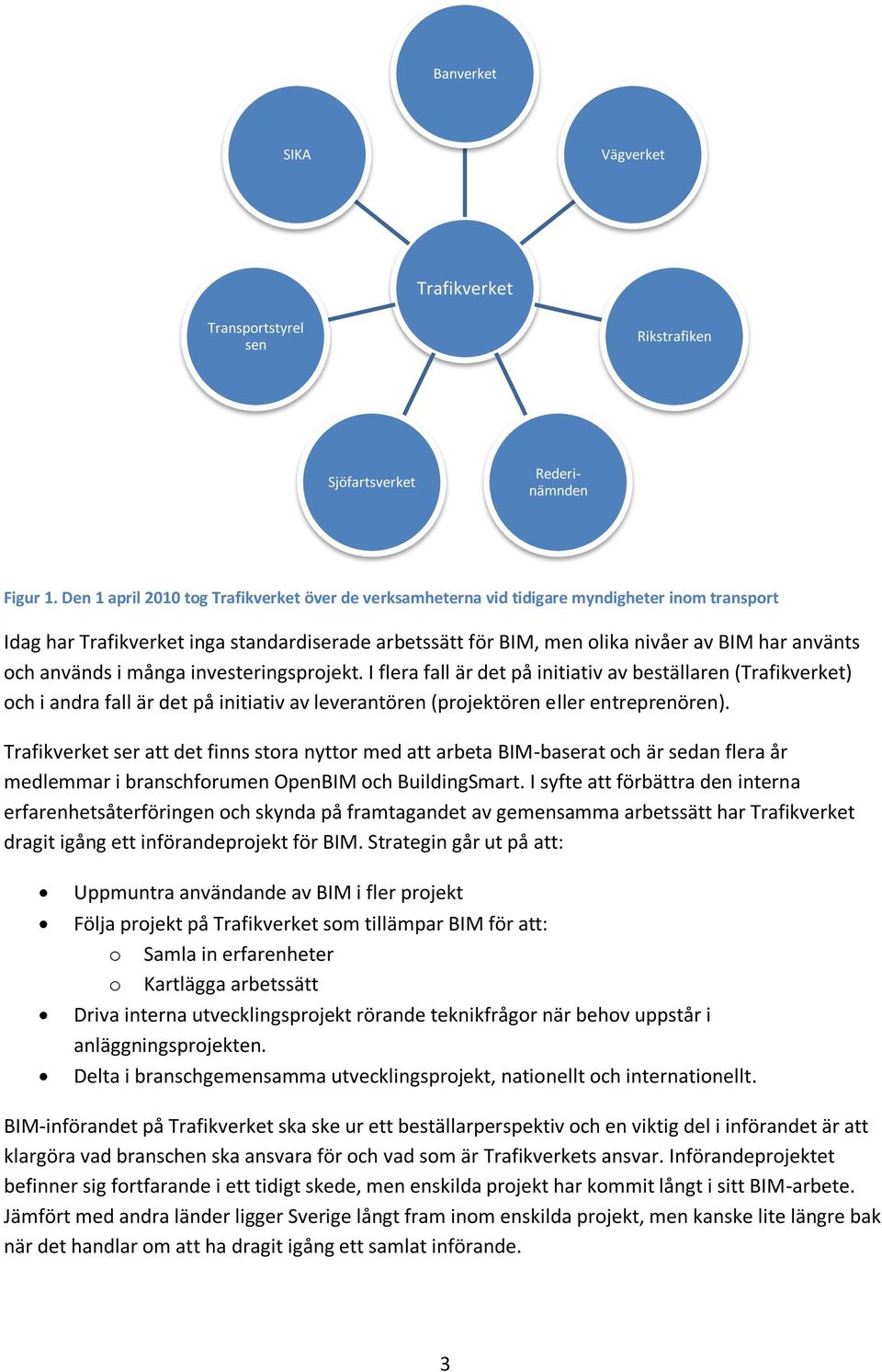 används i många investeringsprojekt. I flera fall är det på initiativ av beställaren (Trafikverket) och i andra fall är det på initiativ av leverantören (projektören eller entreprenören).