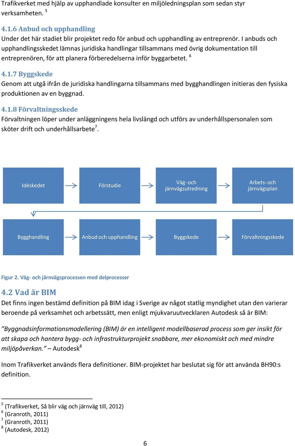 I anbuds och upphandlingsskedet lämnas juridiska handlingar tillsammans med övrig dokumentation till entreprenören, för att planera förberedelserna inför byggarbetet. 6 4.1.