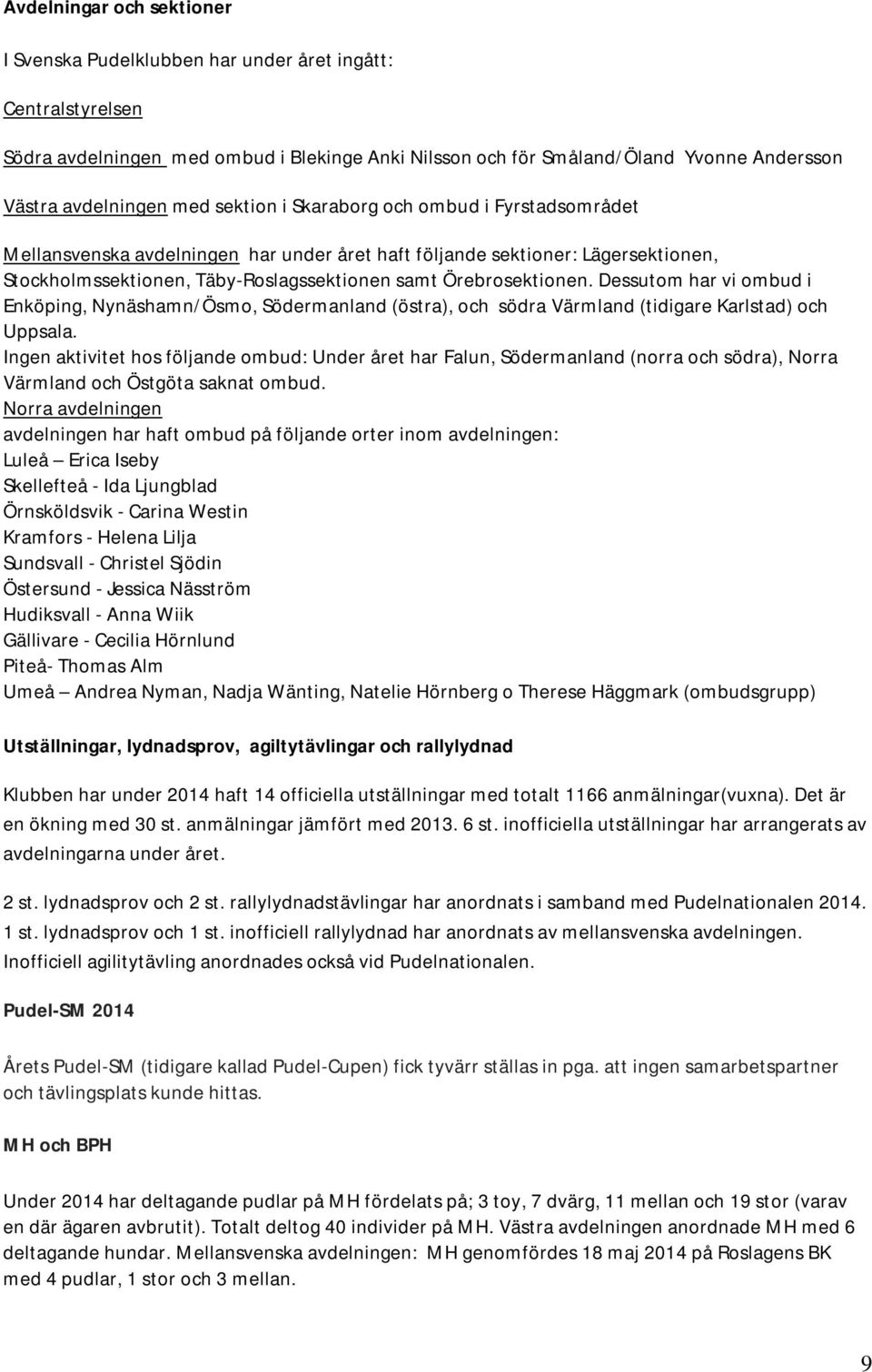 Dessutom har vi ombud i Enköping, Nynäshamn/Ösmo, Södermanland (östra), och södra Värmland (tidigare Karlstad) och Uppsala.