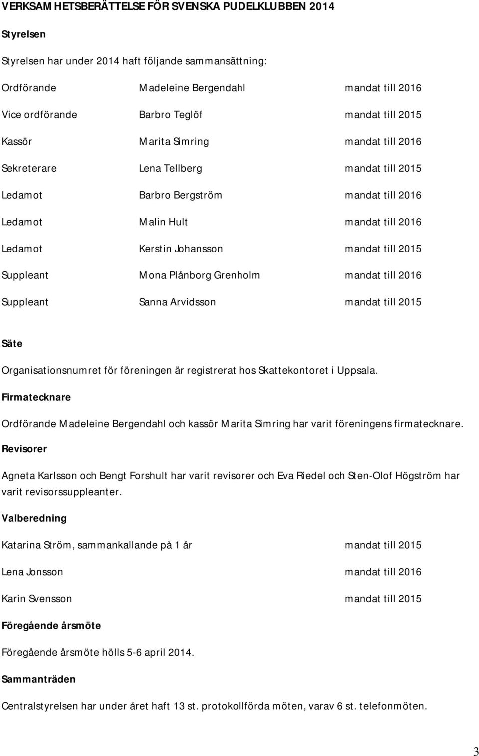 Johansson mandat till 2015 Suppleant Mona Plånborg Grenholm mandat till 2016 Suppleant Sanna Arvidsson mandat till 2015 Säte Organisationsnumret för föreningen är registrerat hos Skattekontoret i