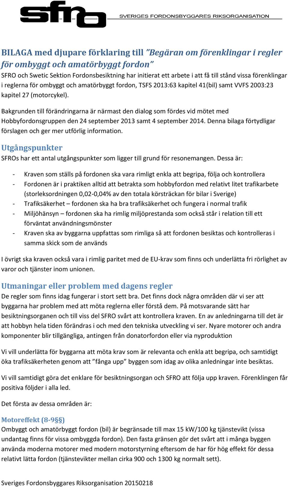 Bakgrunden till förändringarna är närmast den dialog som fördes vid mötet med Hobbyfordonsgruppen den 24 september 2013 samt 4 september 2014.