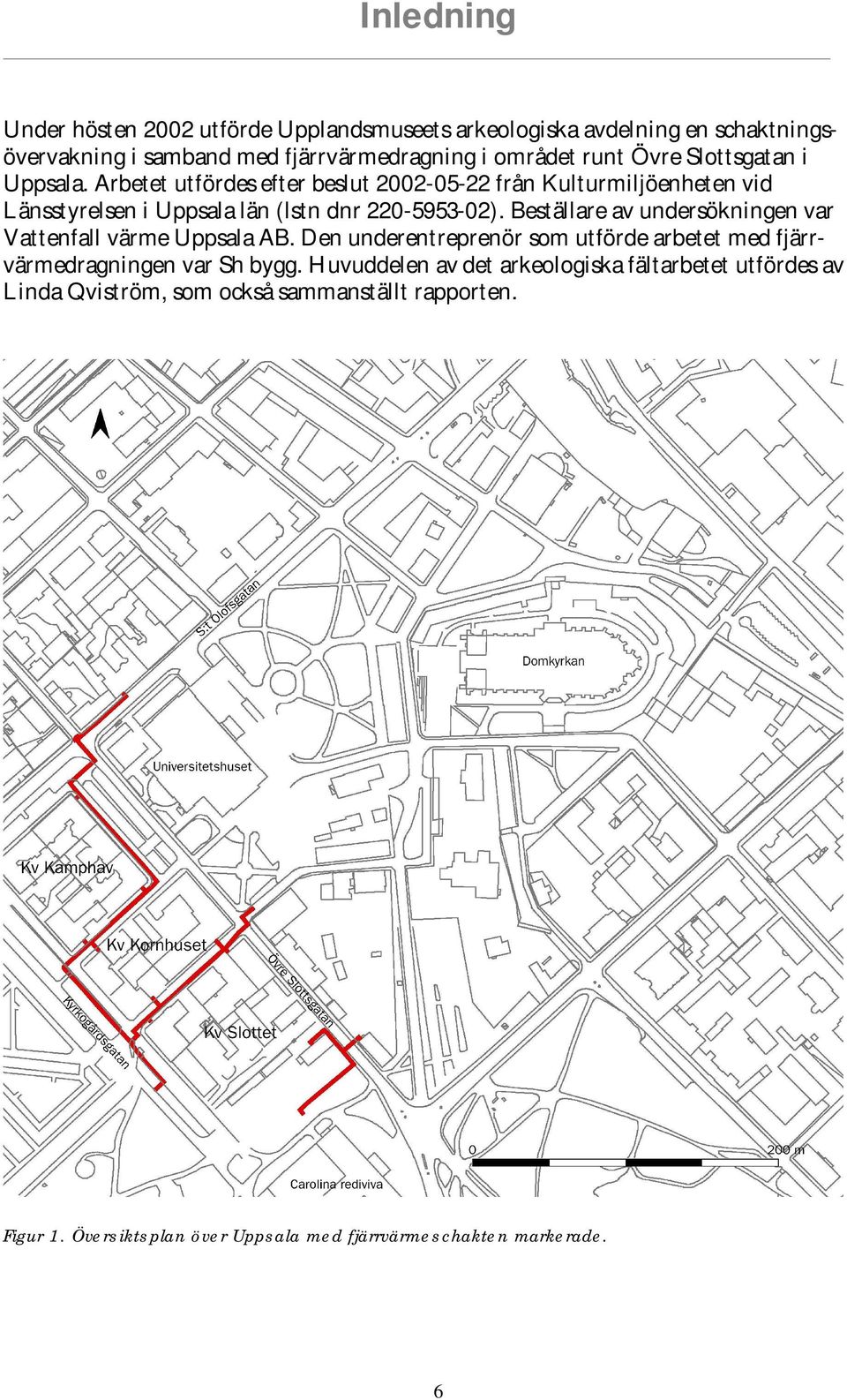 Beställare av undersökningen var Vattenfall värme Uppsala AB. Den underentreprenör som utförde arbetet med fjärrvärmedragningen var Sh bygg.