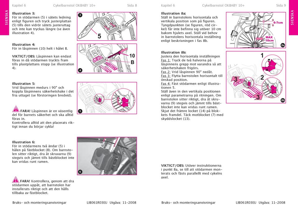 VIKTIGT/OBS: Låspinnen kan endast föras in då stödarmen tryckts fram tills plastplattans stopp (se illustration 4).