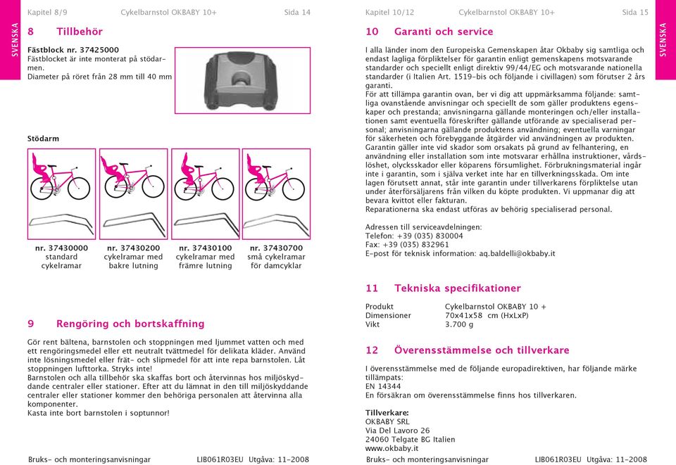 gemenskapens motsvarande standarder och speciellt enligt direktiv 99/44/EG och motsvarande nationella standarder (i Italien Art. 9-bis och följande i civillagen) som förutser års garanti.