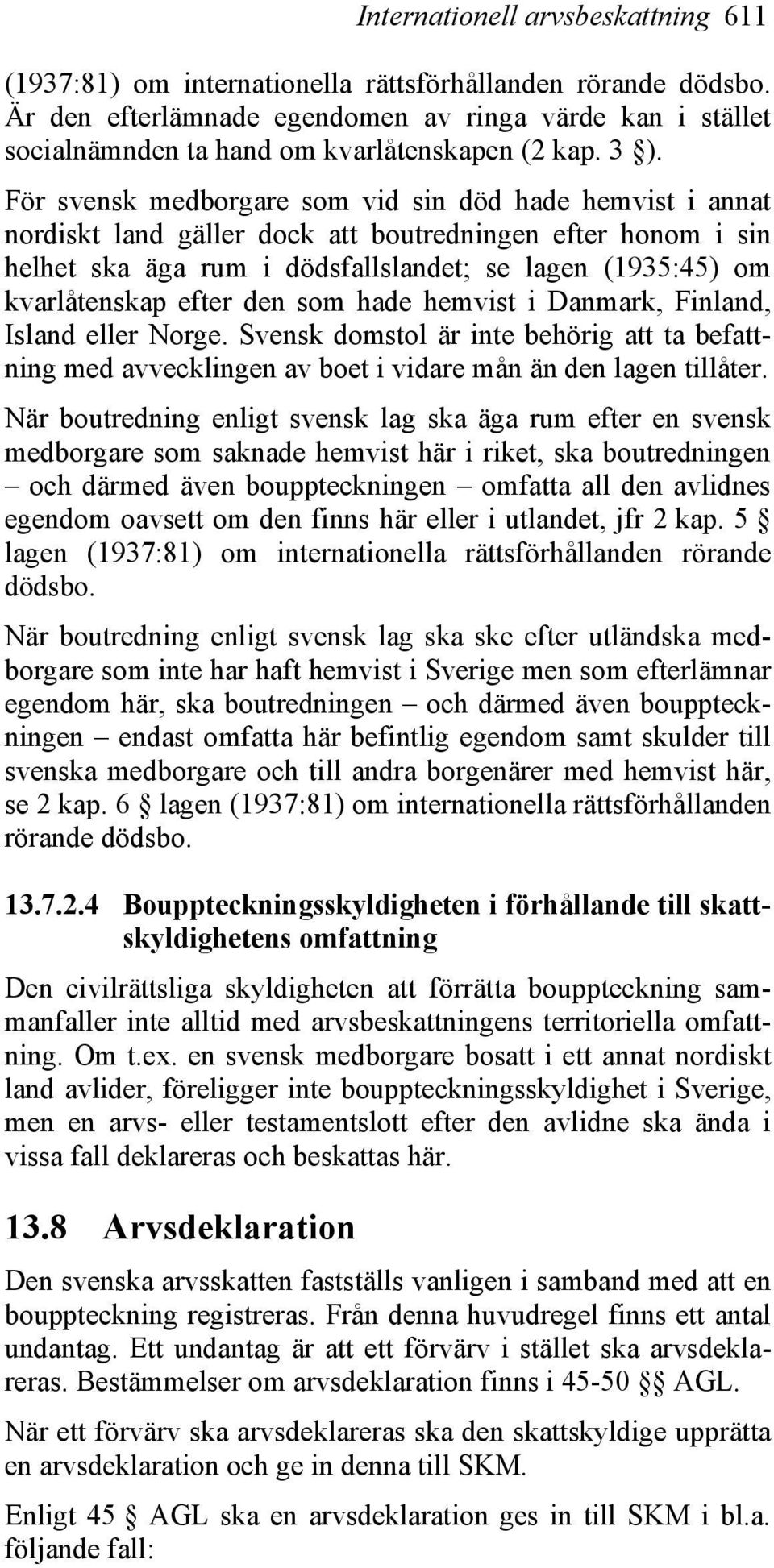 För svensk medborgare som vid sin död hade hemvist i annat nordiskt land gäller dock att boutredningen efter honom i sin helhet ska äga rum i dödsfallslandet; se lagen (1935:45) om kvarlåtenskap