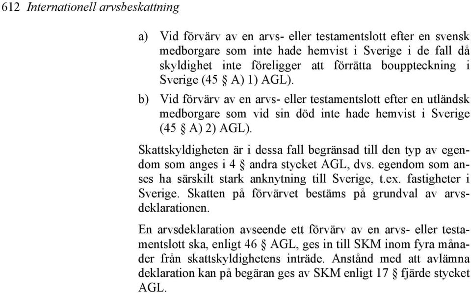 Skattskyldigheten är i dessa fall begränsad till den typ av egendom som anges i 4 andra stycket AGL, dvs. egendom som anses ha särskilt stark anknytning till Sverige, t.ex. fastigheter i Sverige.