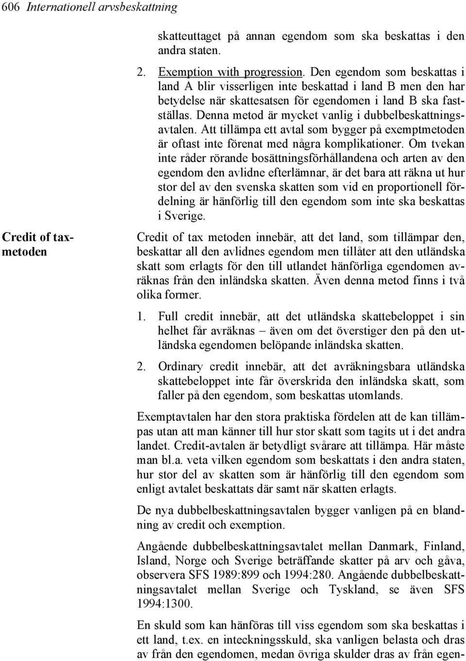 Denna metod är mycket vanlig i dubbelbeskattningsavtalen. Att tillämpa ett avtal som bygger på exemptmetoden är oftast inte förenat med några komplikationer.