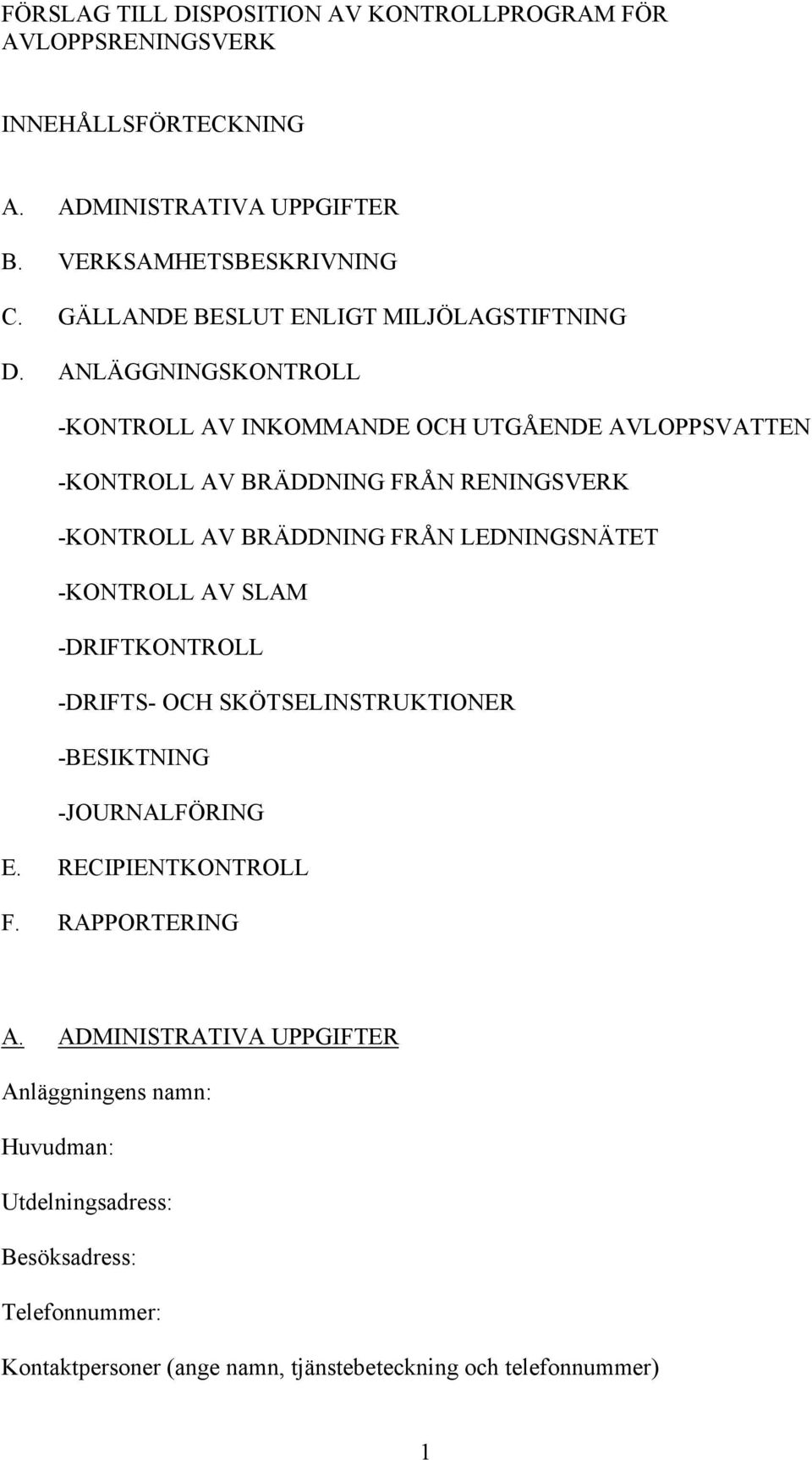 ANLÄGGNINGSKONTROLL -KONTROLL AV INKOMMANDE OCH UTGÅENDE AVLOPPSVATTEN -KONTROLL AV BRÄDDNING FRÅN RENINGSVERK -KONTROLL AV BRÄDDNING FRÅN LEDNINGSNÄTET