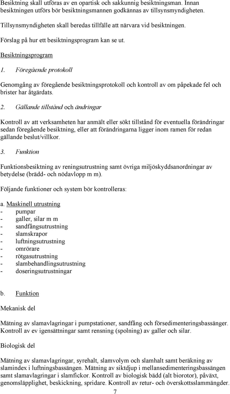 Föregående protokoll Genomgång av föregående besiktningsprotokoll och kontroll av om påpekade fel och brister har åtgärdats. 2.