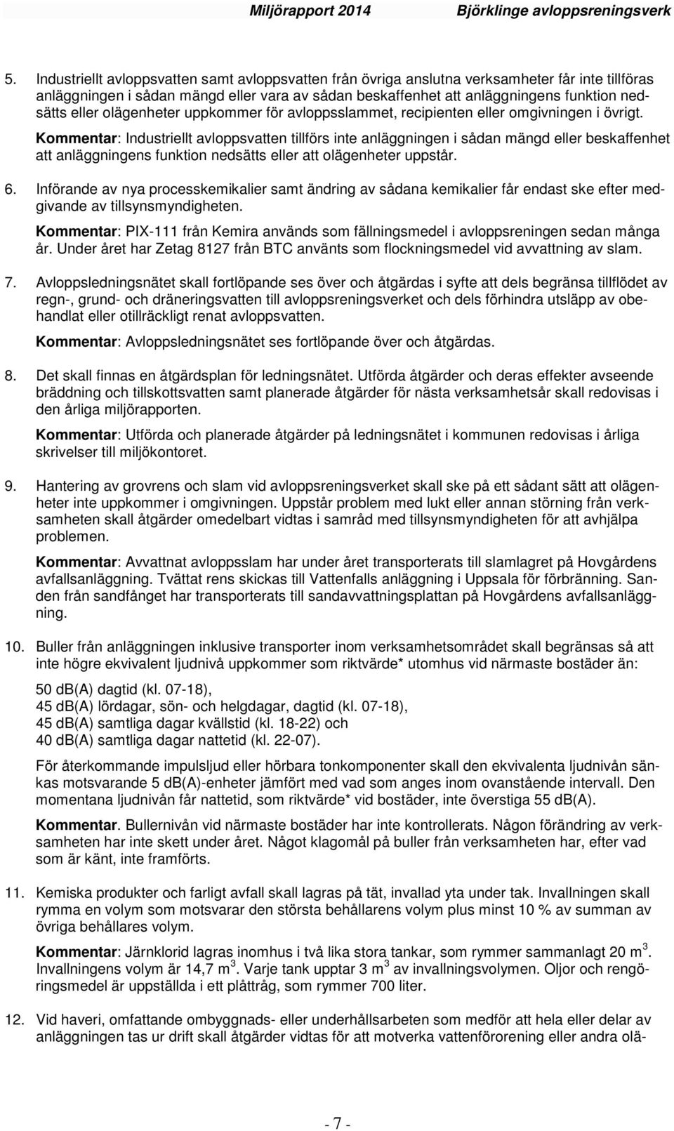 Kommentar: Industriellt avloppsvatten tillförs inte anläggningen i sådan mängd eller beskaffenhet att anläggningens funktion nedsätts eller att olägenheter uppstår. 6.