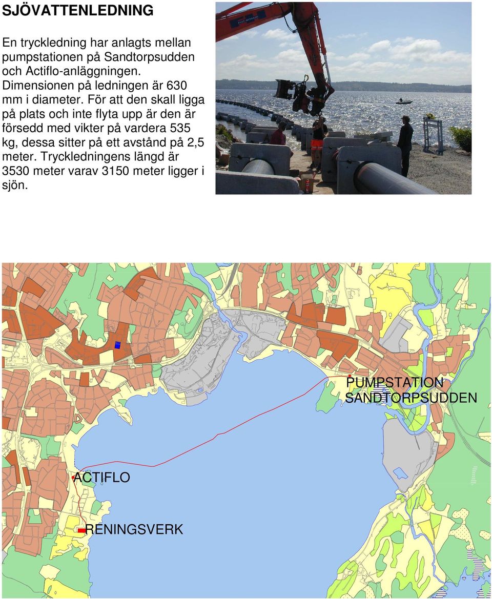 För att den skall ligga på plats och inte flyta upp är den är försedd med vikter på vardera 535 kg,