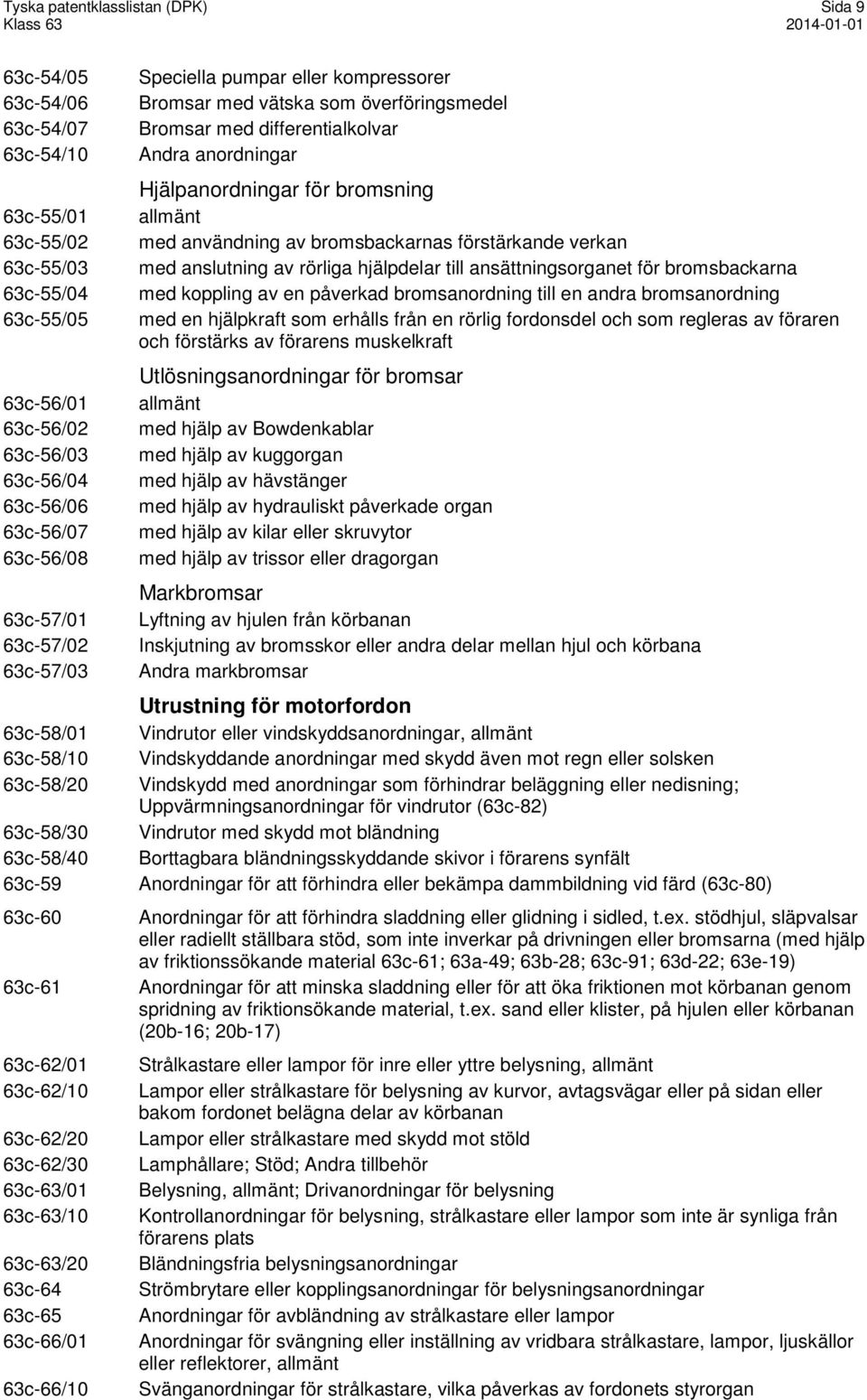 användning av bromsbackarnas förstärkande verkan med anslutning av rörliga hjälpdelar till ansättningsorganet för bromsbackarna med koppling av en påverkad bromsanordning till en andra bromsanordning