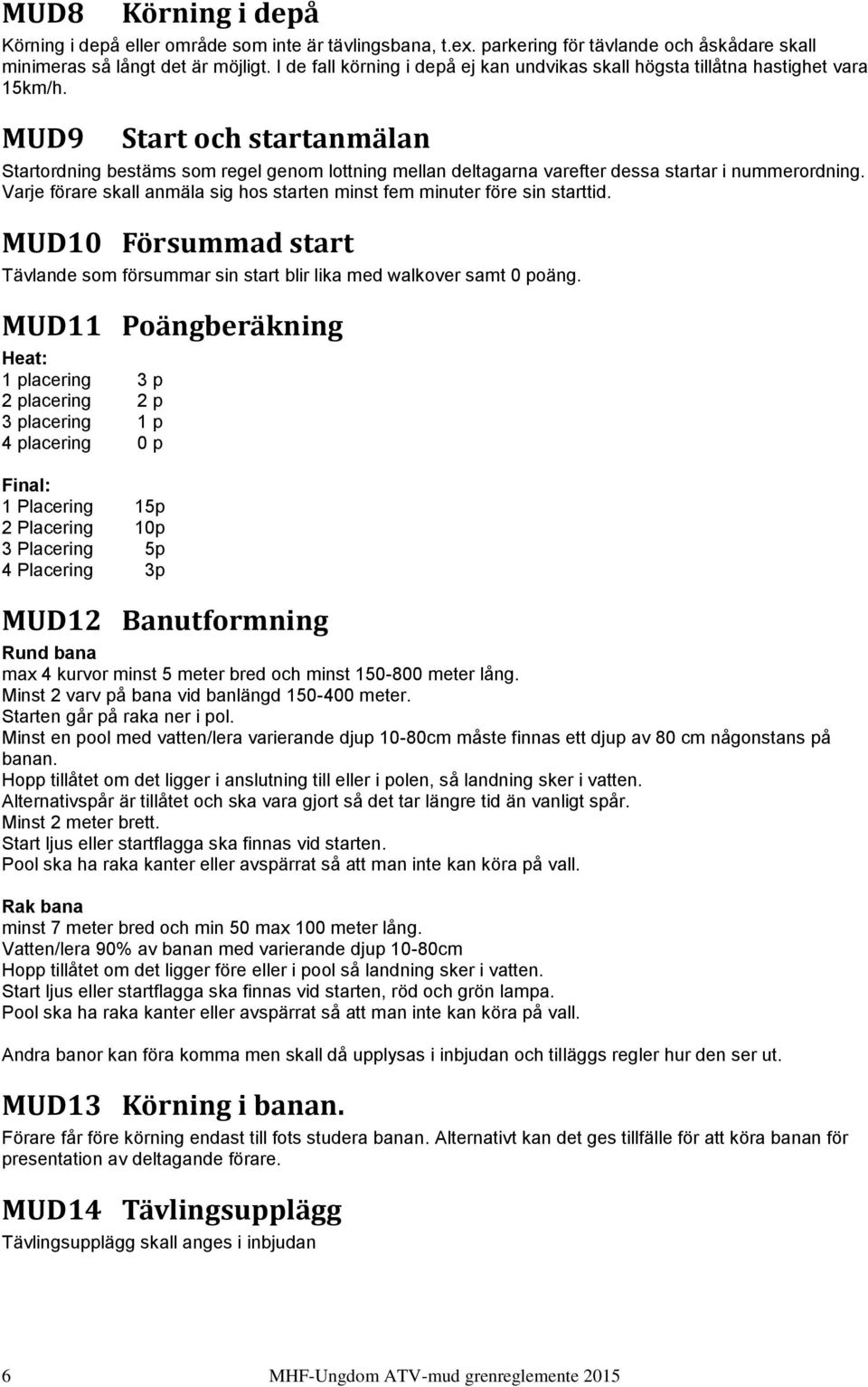 MUD9 Start och startanmälan Startordning bestäms som regel genom lottning mellan deltagarna varefter dessa startar i nummerordning.